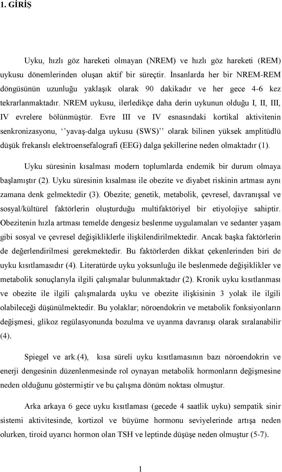 NREM uykusu, ilerledikçe daha derin uykunun olduğu I, II, III, IV evrelere bölünmüştür.