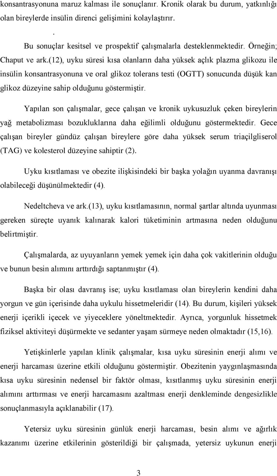 (12), uyku süresi kısa olanların daha yüksek açlık plazma glikozu ile insülin konsantrasyonuna ve oral glikoz tolerans testi (OGTT) sonucunda düşük kan glikoz düzeyine sahip olduğunu göstermiştir.