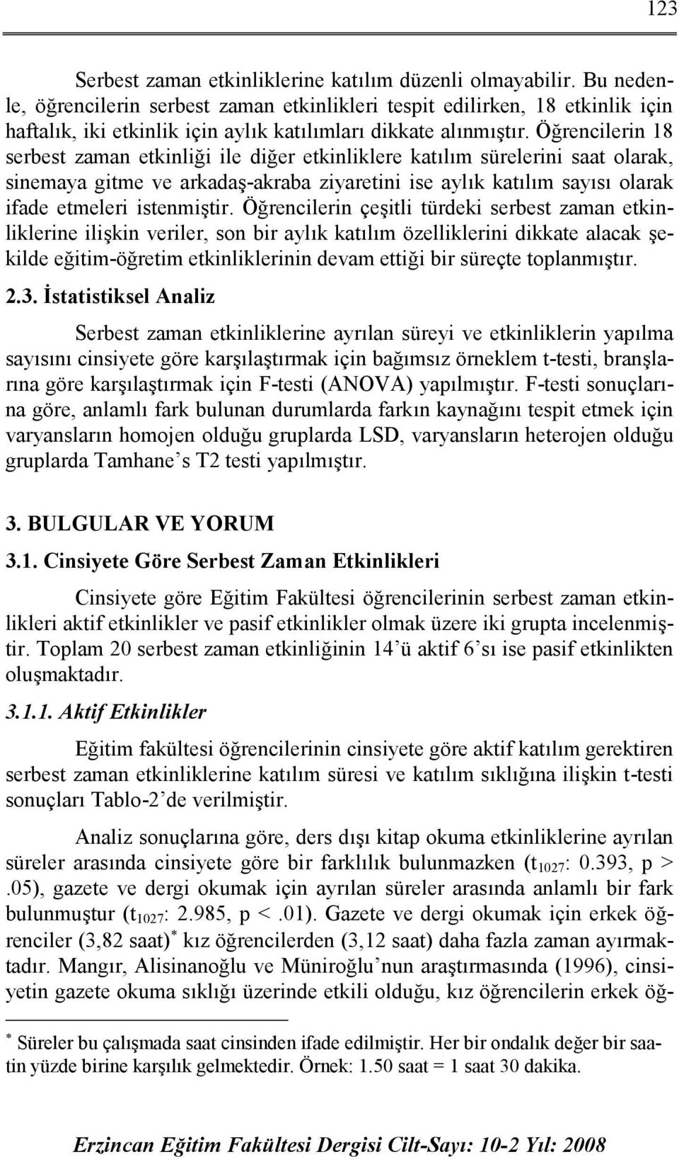 Öğrencilerin 18 serbest zaman etkinliği ile diğer etkinliklere katılım sürelerini saat olarak, sinemaya gitme ve arkadaş-akraba ziyaretini ise aylık katılım sayısı olarak ifade etmeleri istenmiştir.