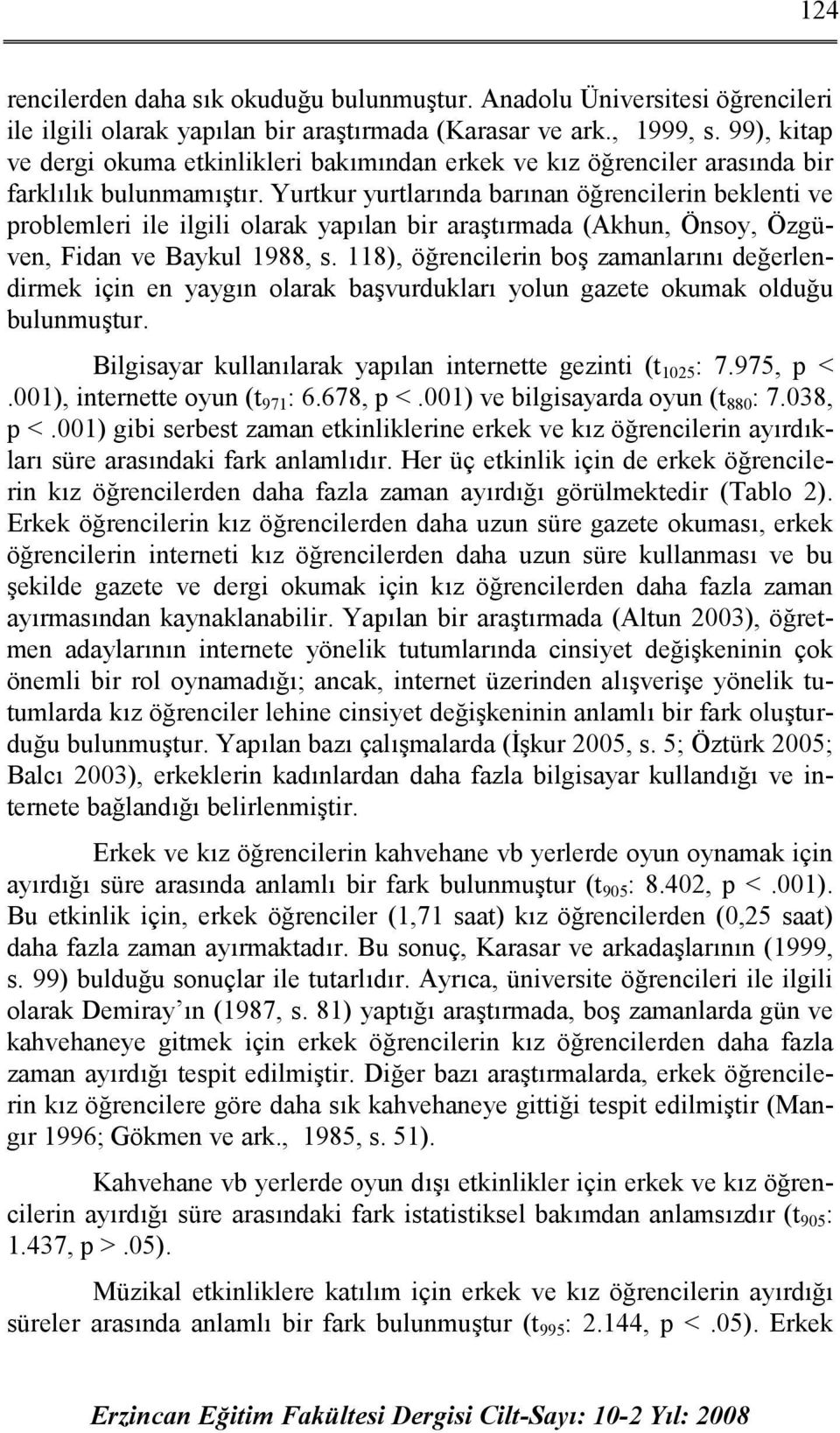 Yurtkur yurtlarında barınan öğrencilerin beklenti ve problemleri ile ilgili olarak yapılan bir araştırmada (Akhun, Önsoy, Özgüven, Fidan ve Baykul 1988, s.