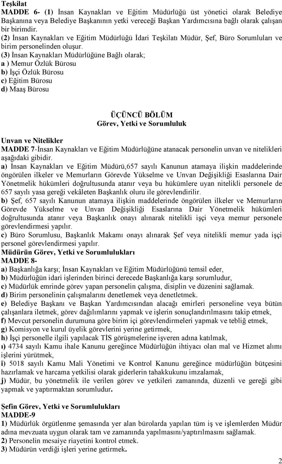 (3) İnsan Kaynakları Müdürlüğüne Bağlı olarak; a ) Memur Özlük Bürosu b) İşçi Özlük Bürosu c) Eğitim Bürosu d) Maaş Bürosu ÜÇÜNCÜ BÖLÜM Görev, Yetki ve Sorumluluk Unvan ve Nitelikler MADDE 7-İnsan