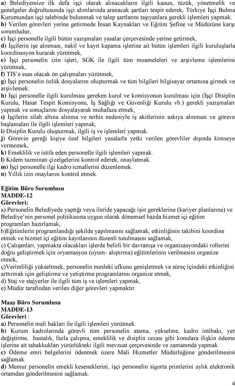 b) Verilen görevleri yerine getirmede İnsan Kaynakları ve Eğitim Şefine ve Müdürüne karşı sorumludur, c) İşçi personelle ilgili bütün yazışmaları yasalar çerçevesinde yerine getirmek, d) İşçilerin