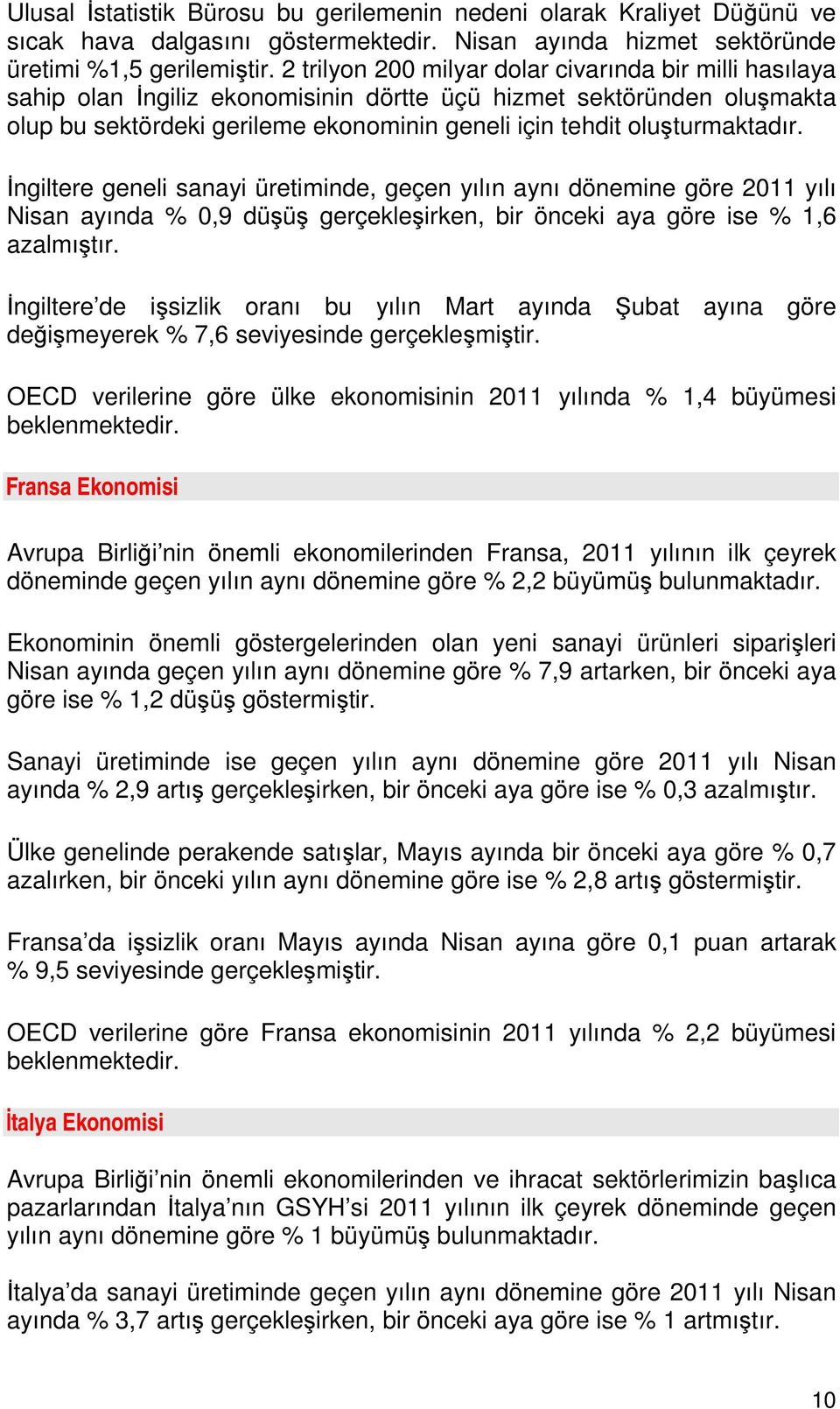 oluşturmaktadır. İngiltere geneli sanayi üretiminde, geçen yılın aynı dönemine göre 2011 yılı Nisan ayında % 0,9 düşüş gerçekleşirken, bir önceki aya göre ise % 1,6 azalmıştır.