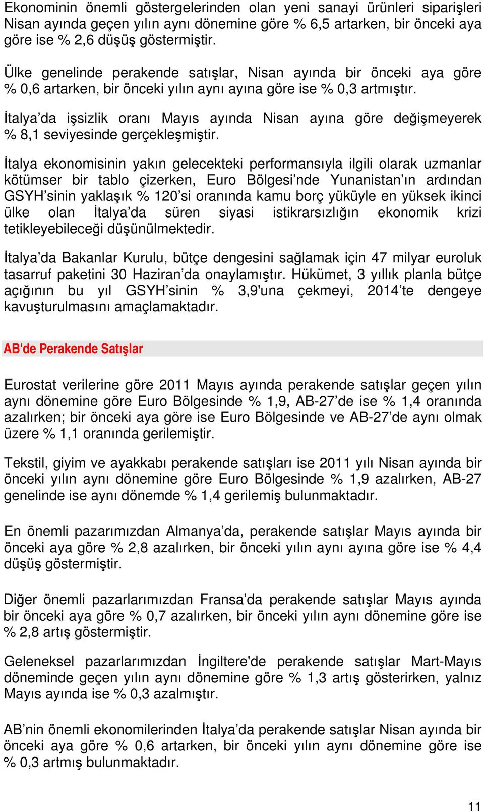 İtalya da işsizlik oranı Mayıs ayında Nisan ayına göre değişmeyerek % 8,1 seviyesinde gerçekleşmiştir.