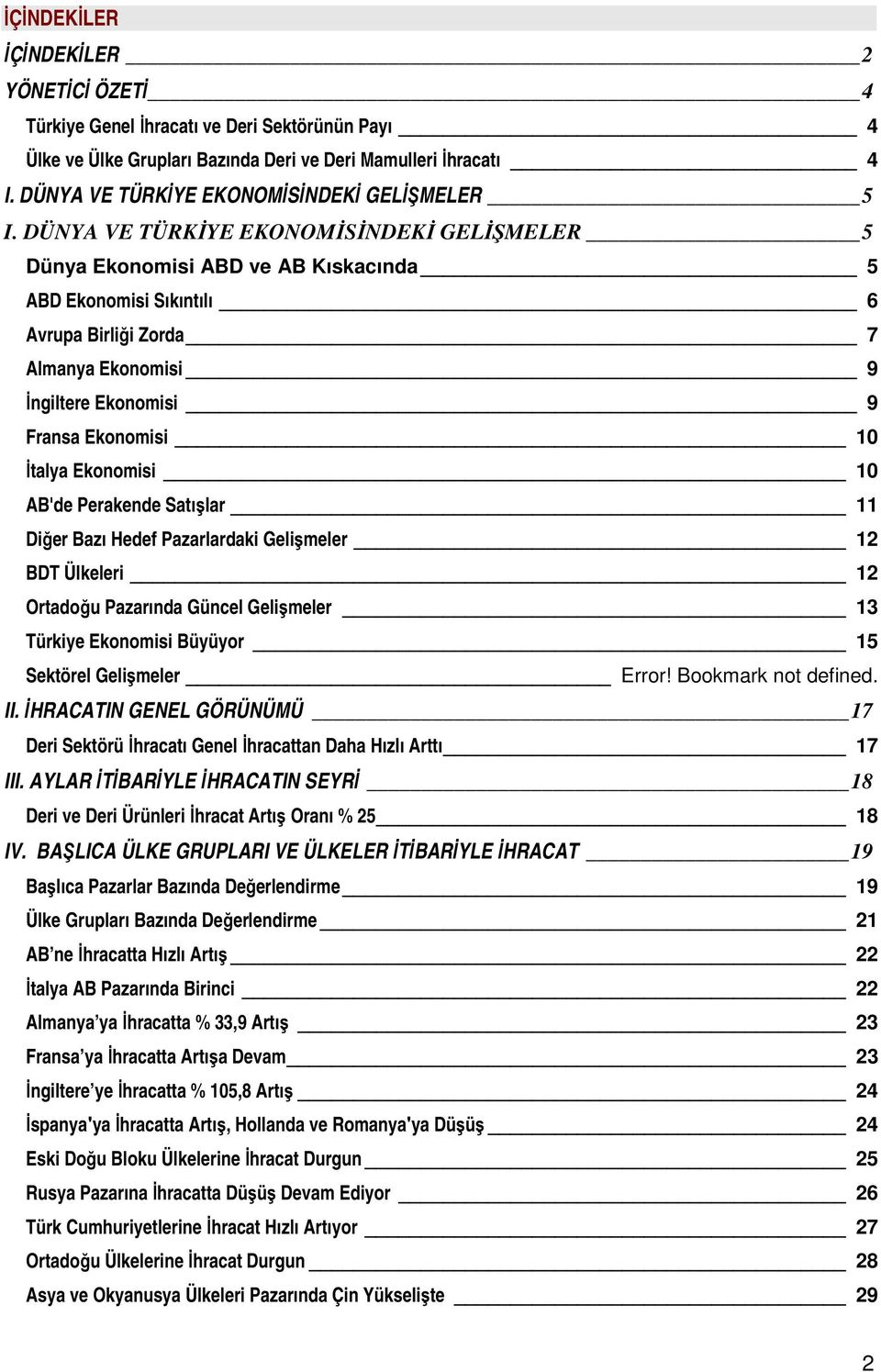 DÜNYA VE TÜRKİYE EKONOMİSİNDEKİ GELİŞMELER 5 Dünya Ekonomisi ABD ve AB Kıskacında 5 ABD Ekonomisi Sıkıntılı 6 Avrupa Birliği Zorda 7 Almanya Ekonomisi 9 İngiltere Ekonomisi 9 Fransa Ekonomisi 10