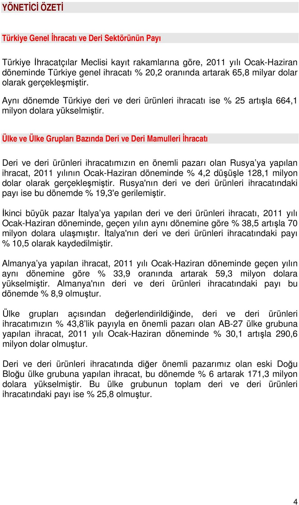 Ülke ve Ülke Grupları Bazında Deri ve Deri Mamulleri İhracatı Deri ve deri ürünleri ihracatımızın en önemli pazarı olan Rusya ya yapılan ihracat, 2011 yılının Ocak-Haziran döneminde % 4,2 düşüşle