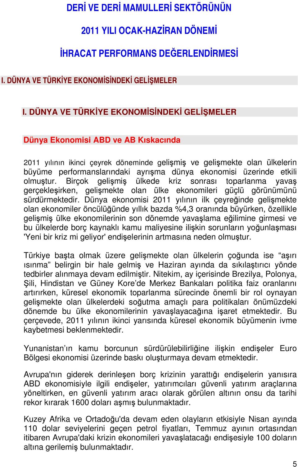 ekonomisi üzerinde etkili olmuştur. Birçok gelişmiş ülkede kriz sonrası toparlanma yavaş gerçekleşirken, gelişmekte olan ülke ekonomileri güçlü görünümünü sürdürmektedir.