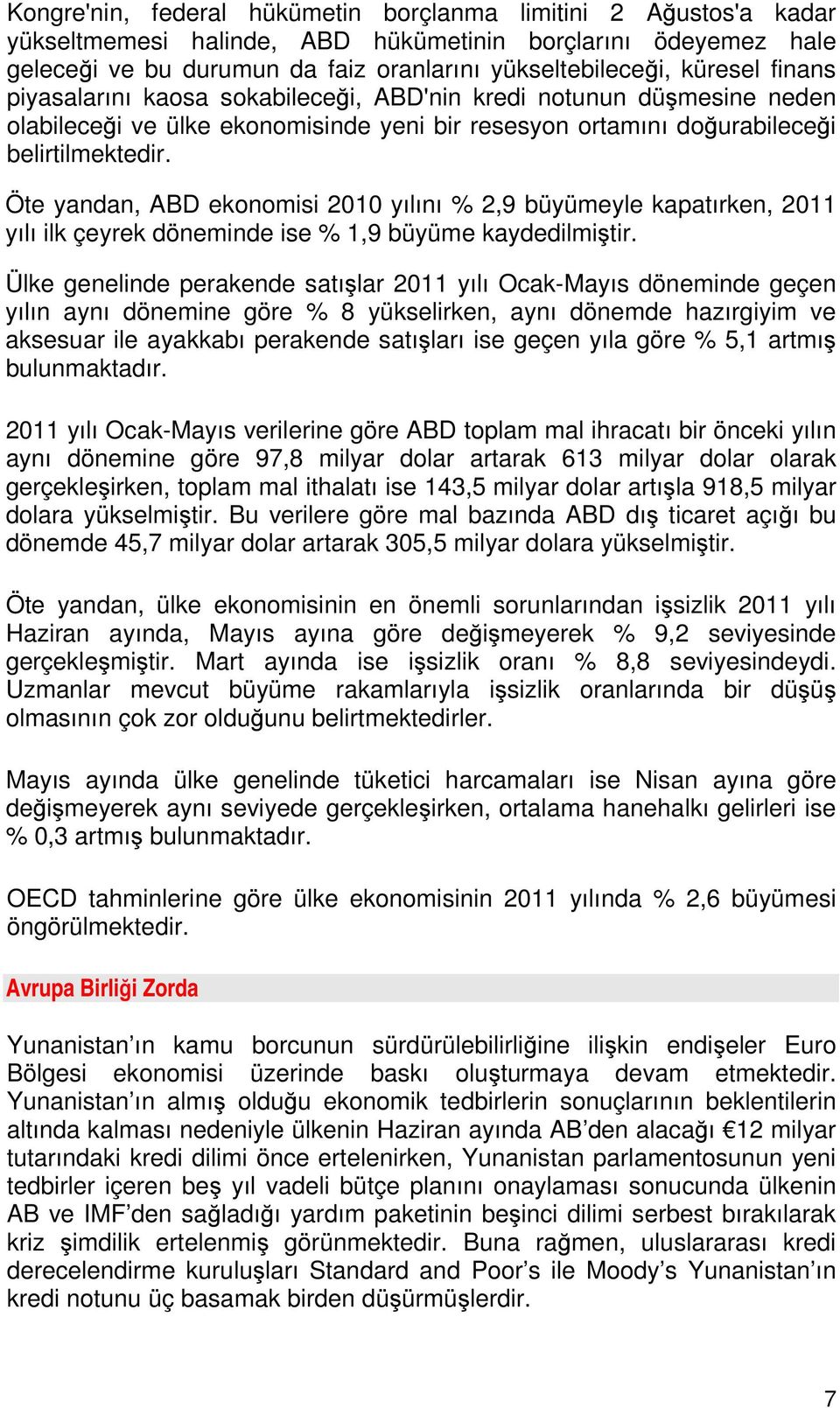 Öte yandan, ABD ekonomisi 2010 yılını % 2,9 büyümeyle kapatırken, 2011 yılı ilk çeyrek döneminde ise % 1,9 büyüme kaydedilmiştir.