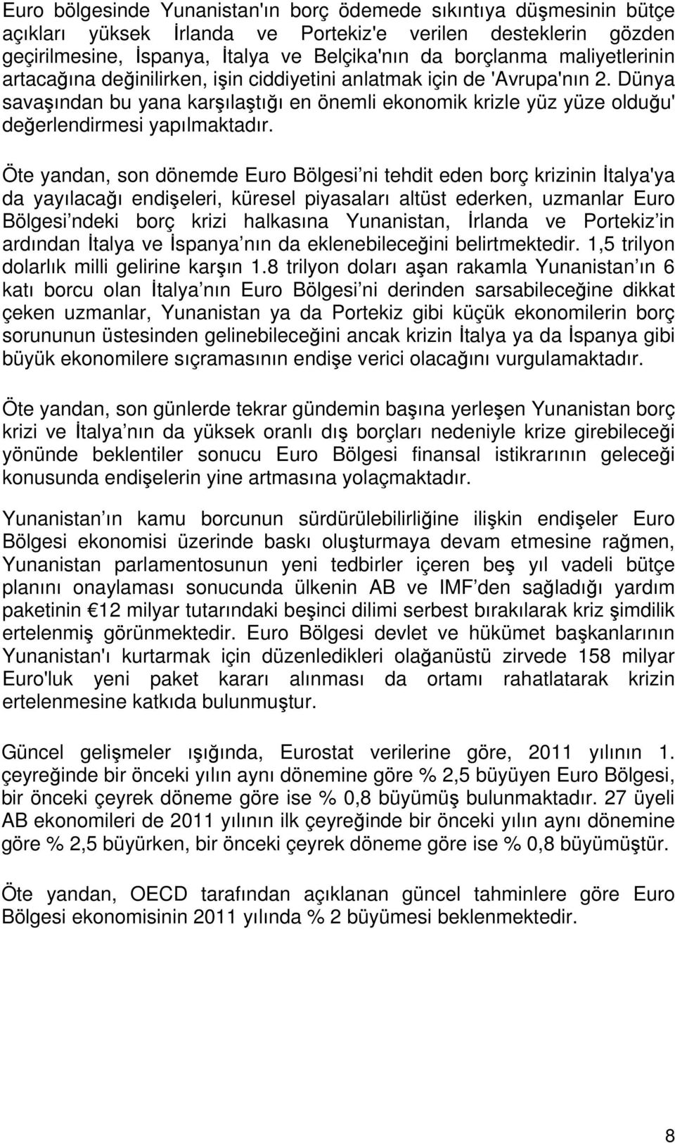 Öte yandan, son dönemde Euro Bölgesi ni tehdit eden borç krizinin İtalya'ya da yayılacağı endişeleri, küresel piyasaları altüst ederken, uzmanlar Euro Bölgesi ndeki borç krizi halkasına Yunanistan,