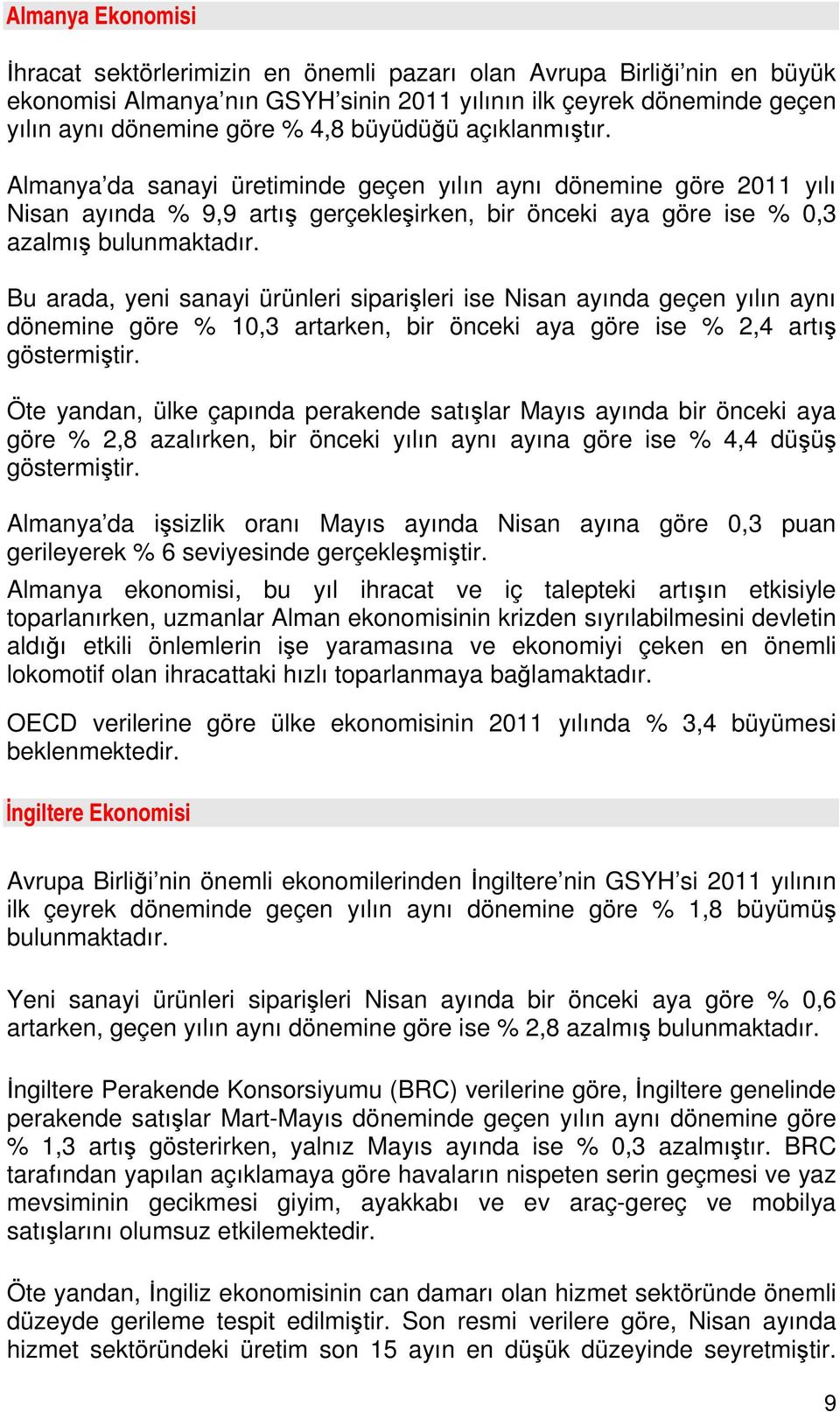 Bu arada, yeni sanayi ürünleri siparişleri ise Nisan ayında geçen yılın aynı dönemine göre % 10,3 artarken, bir önceki aya göre ise % 2,4 artış göstermiştir.