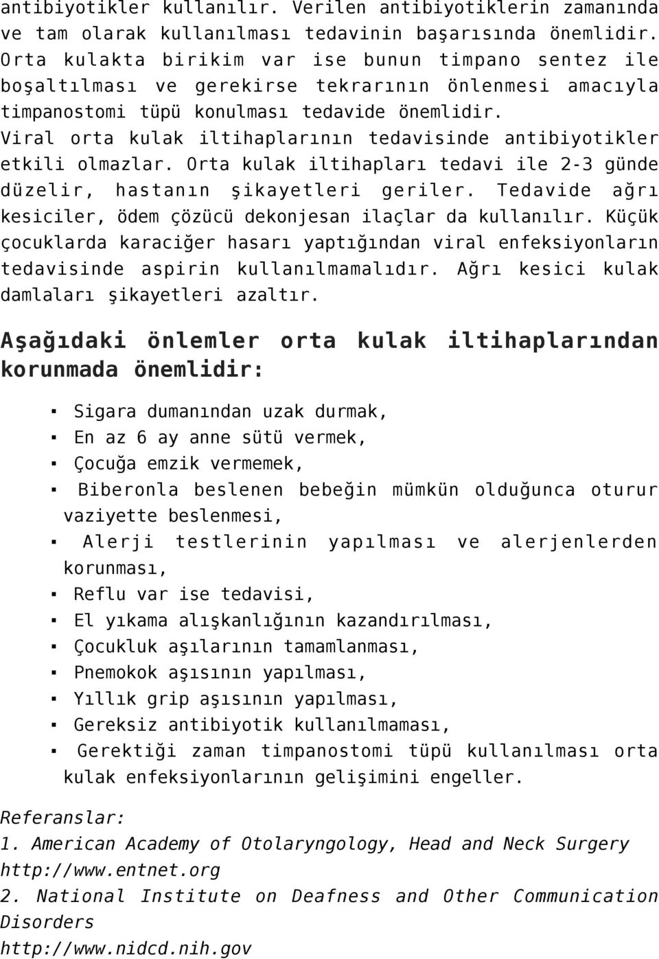 Viral orta kulak iltihaplarının tedavisinde antibiyotikler etkili olmazlar. Orta kulak iltihapları tedavi ile 2-3 günde düzelir, hastanın şikayetleri geriler.