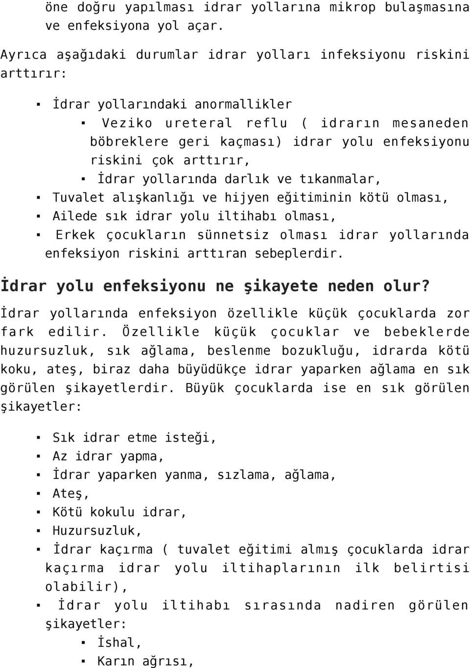 riskini çok arttırır, İdrar yollarında darlık ve tıkanmalar, Tuvalet alışkanlığı ve hijyen eğitiminin kötü olması, Ailede sık idrar yolu iltihabı olması, Erkek çocukların sünnetsiz olması idrar