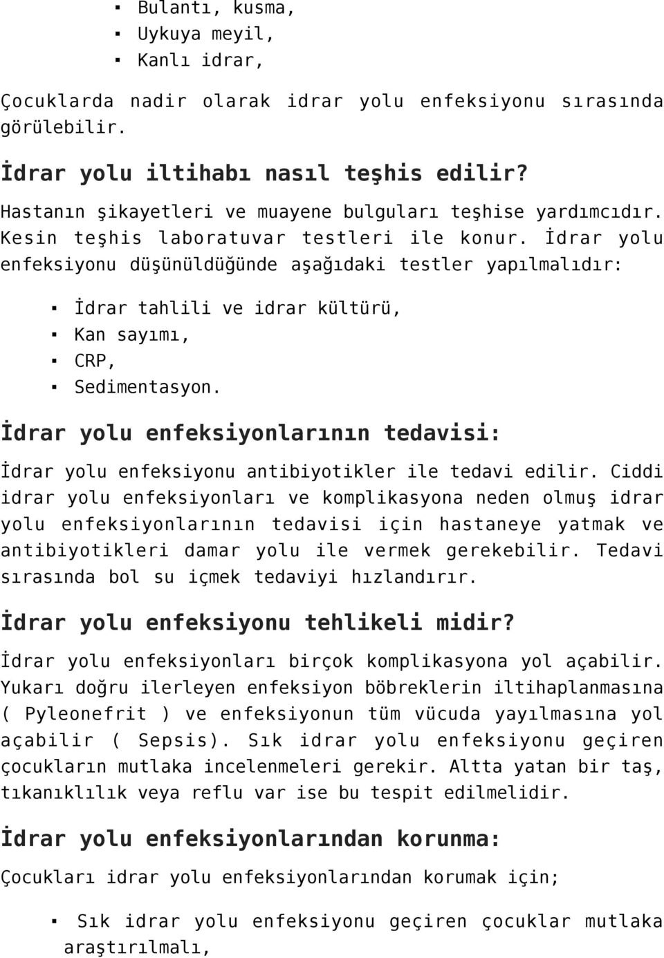 İdrar yolu enfeksiyonu düşünüldüğünde aşağıdaki testler yapılmalıdır: İdrar tahlili ve idrar kültürü, Kan sayımı, CRP, Sedimentasyon.