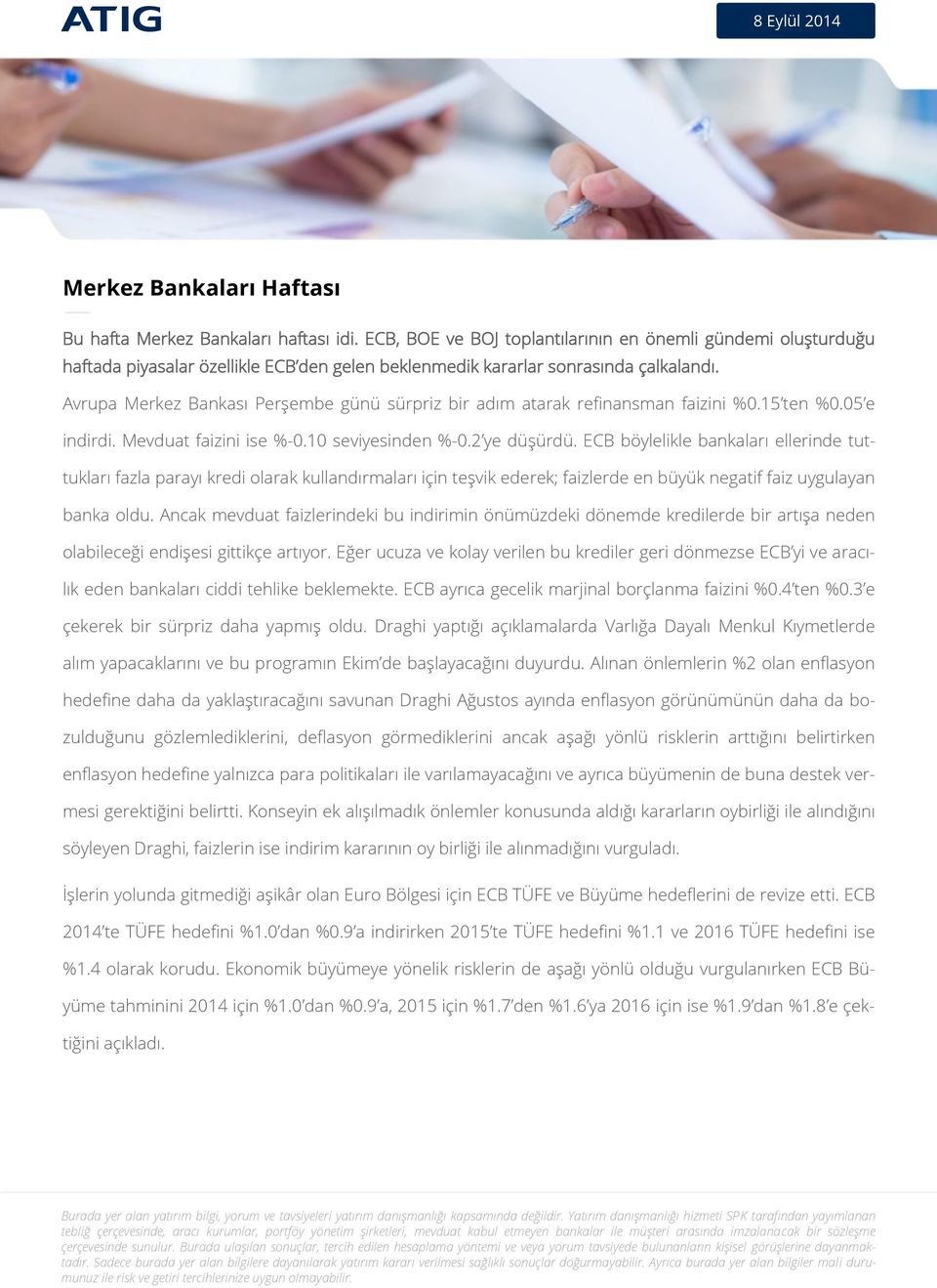 Avrupa Merkez Bankası Perşembe günü sürpriz bir adım atarak refinansman faizini %0.15 ten %0.05 e indirdi. Mevduat faizini ise %-0.10 seviyesinden %-0.2 ye düşürdü.