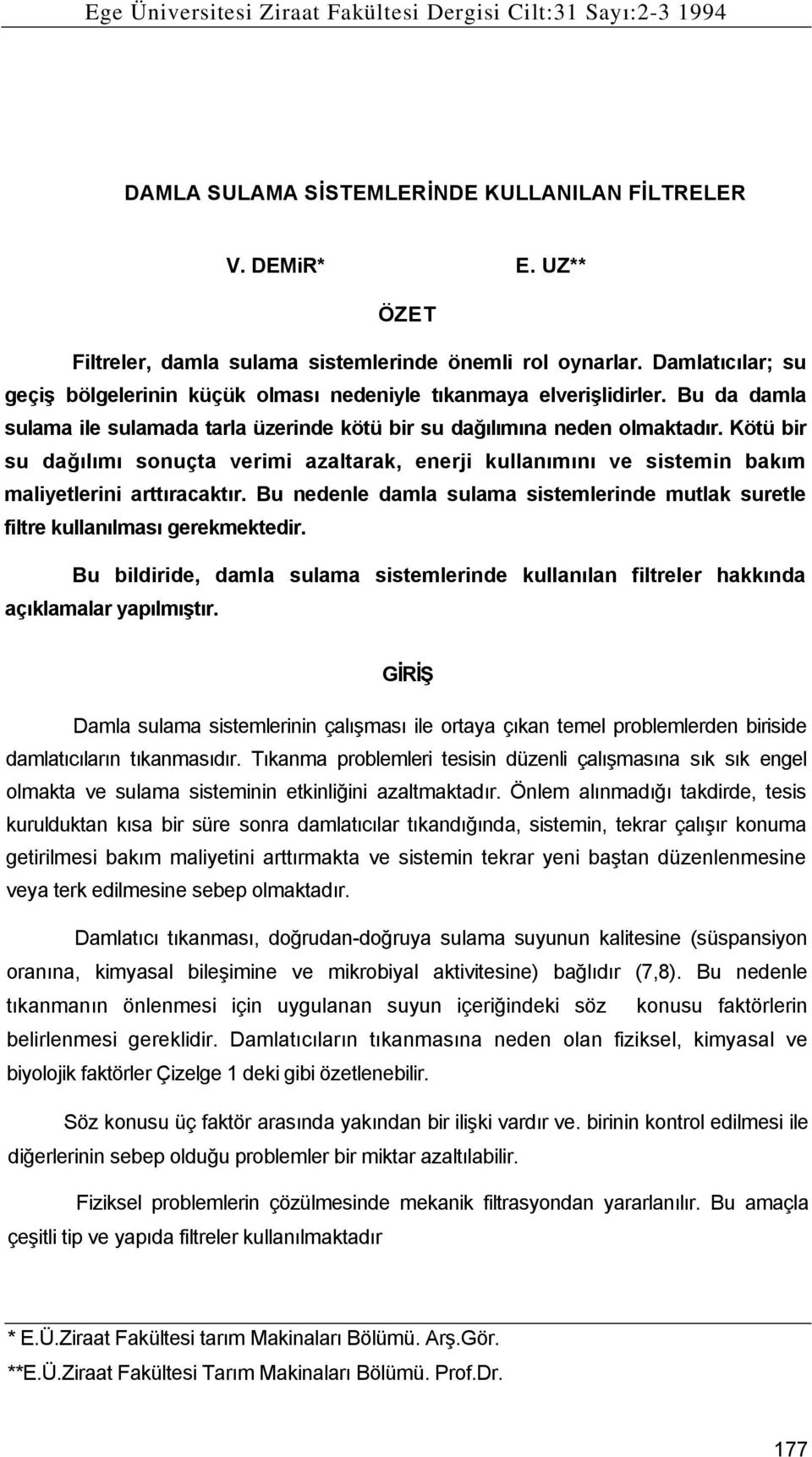 Kötü bir su dağılımı sonuçta verimi azaltarak, enerji kullanımını ve sistemin bakım maliyetlerini arttıracaktır. Bu nedenle damla sulama sistemlerinde mutlak suretle filtre kullanılması gerekmektedir.