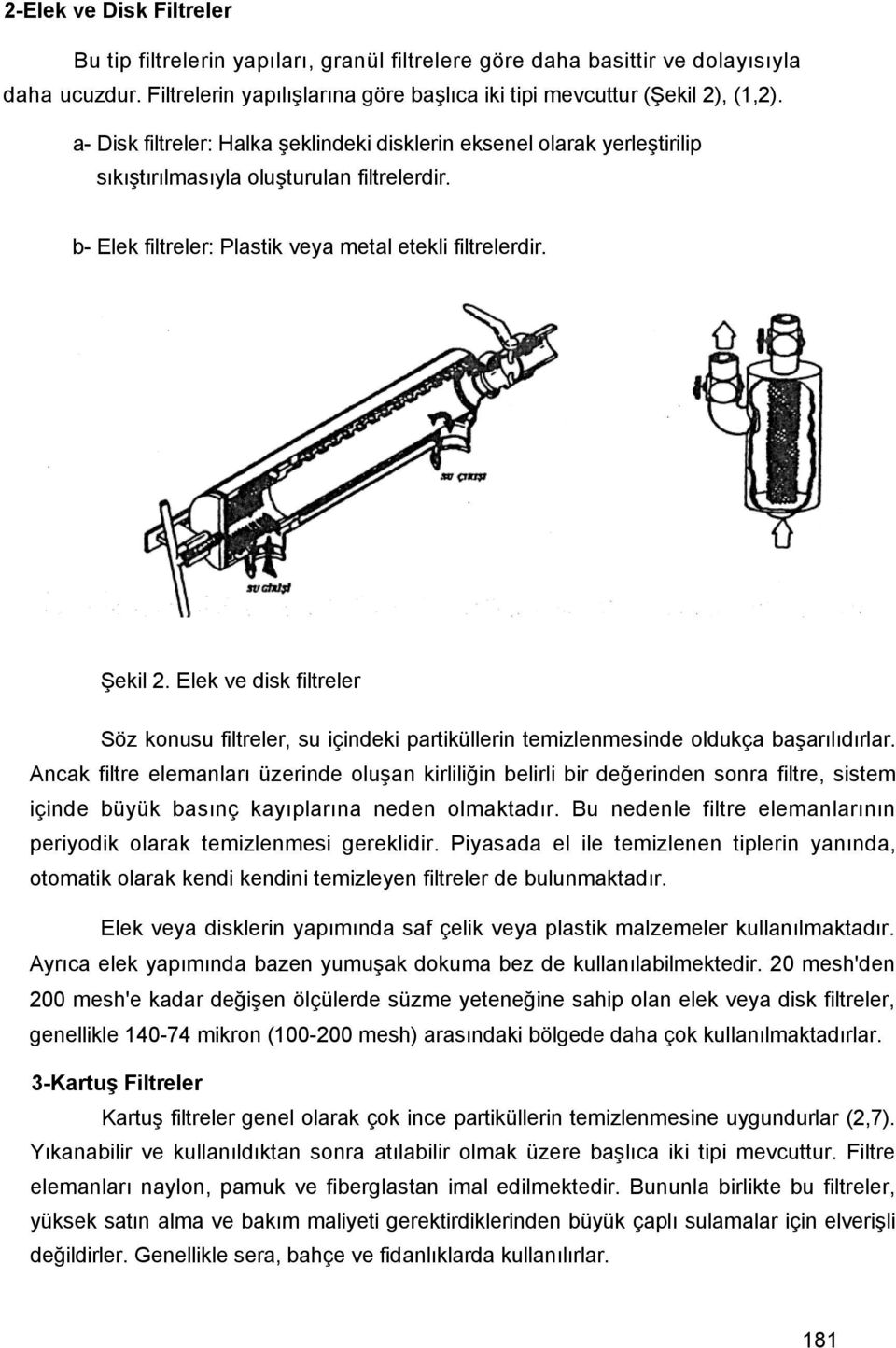 Elek ve disk filtreler Söz konusu filtreler, su içindeki partiküllerin temizlenmesinde oldukça başarılıdırlar.