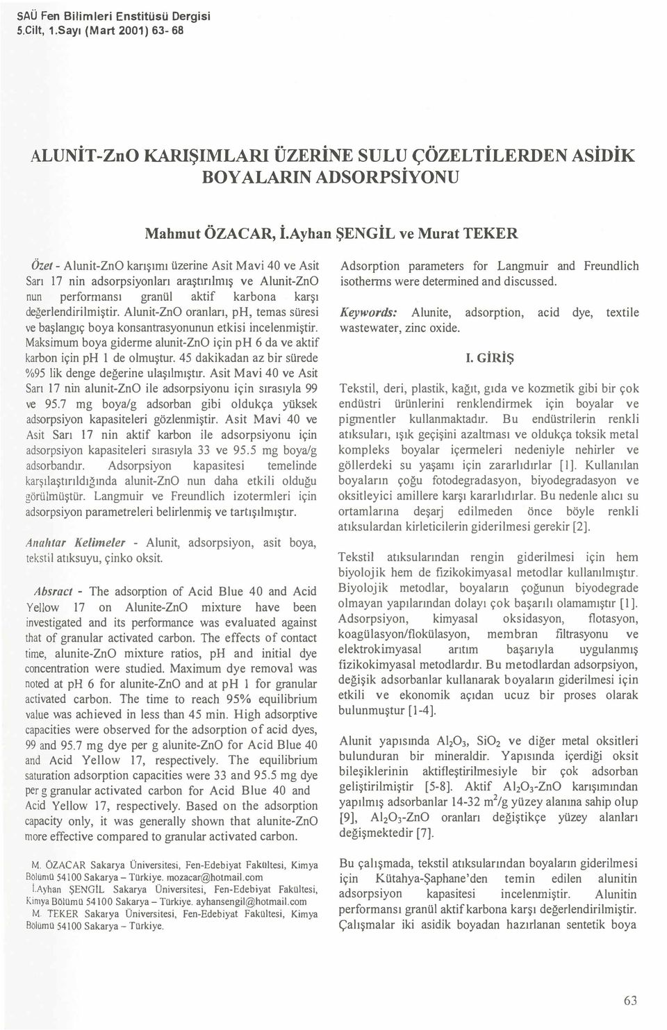 were determined and discussed. nun perforınansı granül aktif karbona karşı değerlendirilmiştir. Alunit-ZnO oranları, ph, temas süresi ve başlangıç boya konsantrasyonunun etkisi incelenmiştir.