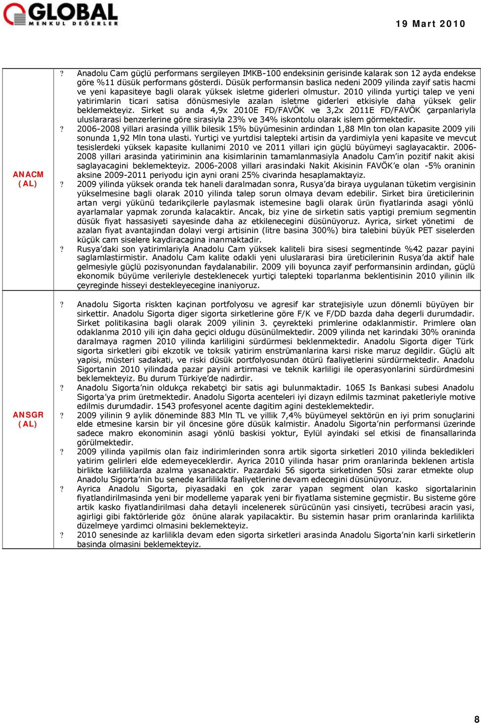 2010 yilinda yurtiçi talep ve yeni yatirimlarin ticari satisa dönüsmesiyle azalan isletme giderleri etkisiyle daha yüksek gelir beklemekteyiz.