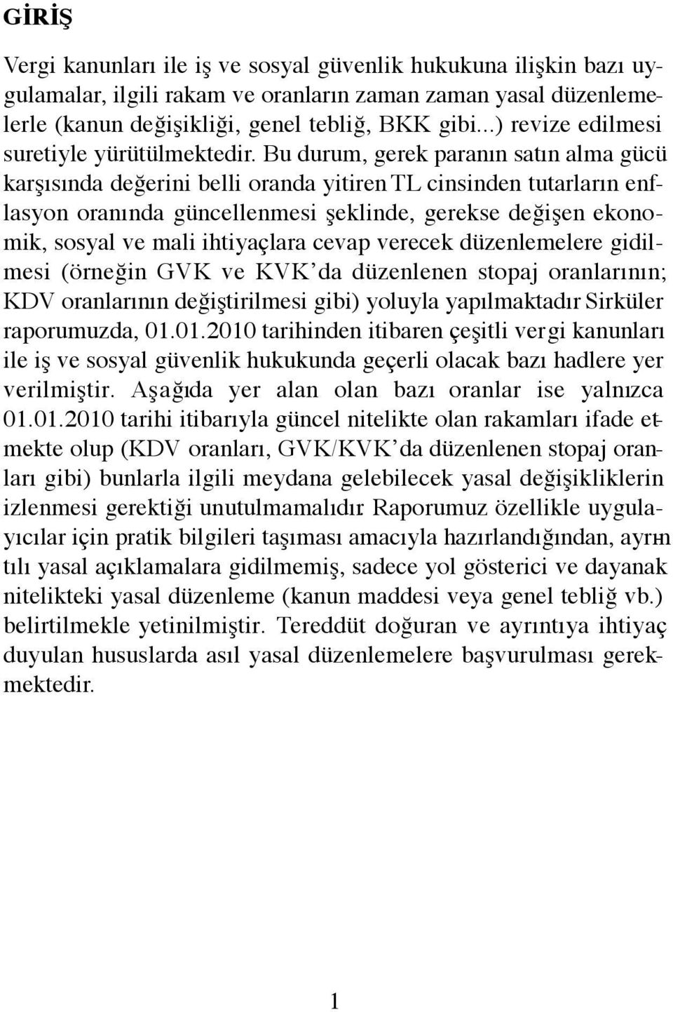 Bu durum, gerek paranın satın alma gücü karşısında değerini belli oranda yitiren TL cinsinden tutarların enflasyon oranında güncellenmesi şeklinde, gerekse değişen ekonomik, sosyal ve mali