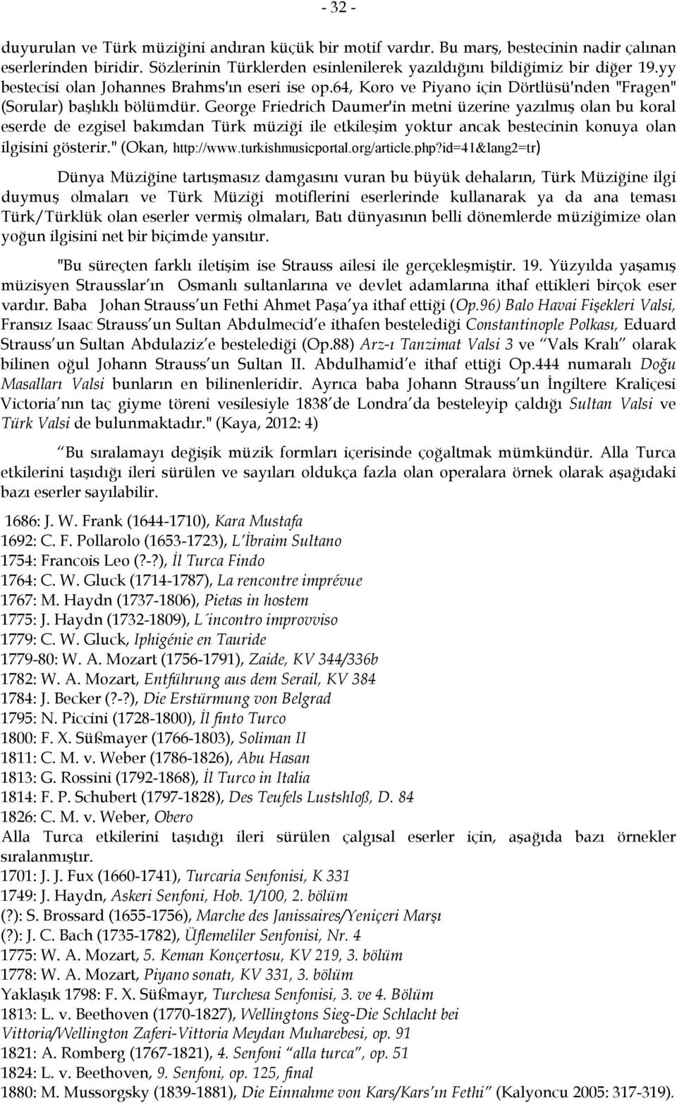 George Friedrich Daumer in metni üzerine yazılmış olan bu koral eserde de ezgisel bakımdan Türk müziği ile etkileşim yoktur ancak bestecinin konuya olan ilgisini gösterir." (Okan, http://www.