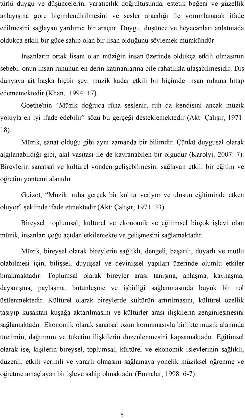 İnsanların ortak lisanı olan müziğin insan üzerinde oldukça etkili olmasının sebebi, onun insan ruhunun en derin katmanlarına bile rahatlıkla ulaşabilmesidir.