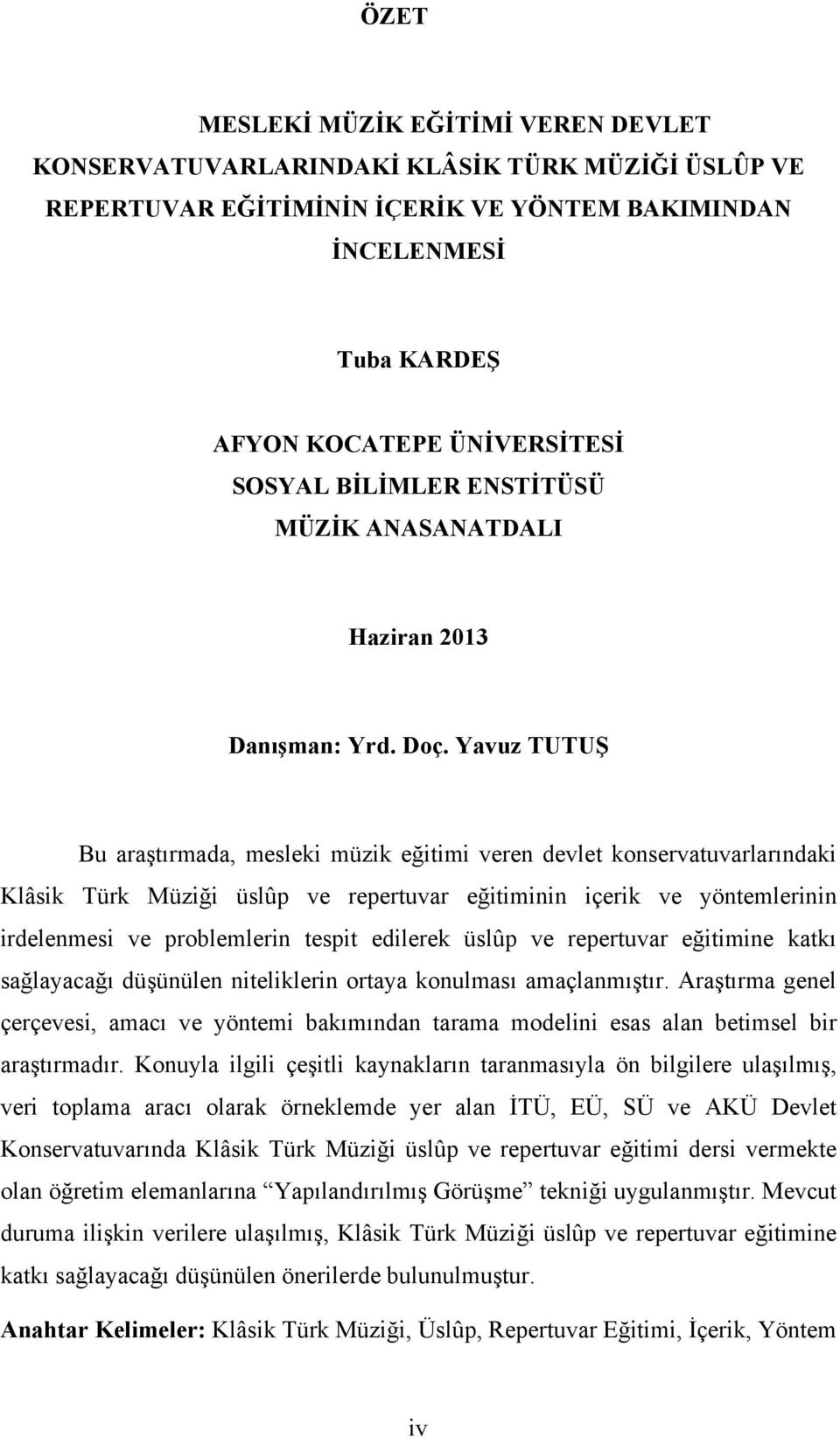 Yavuz TUTUŞ Bu araştırmada, mesleki müzik eğitimi veren devlet konservatuvarlarındaki Klâsik Türk Müziği üslûp ve repertuvar eğitiminin içerik ve yöntemlerinin irdelenmesi ve problemlerin tespit