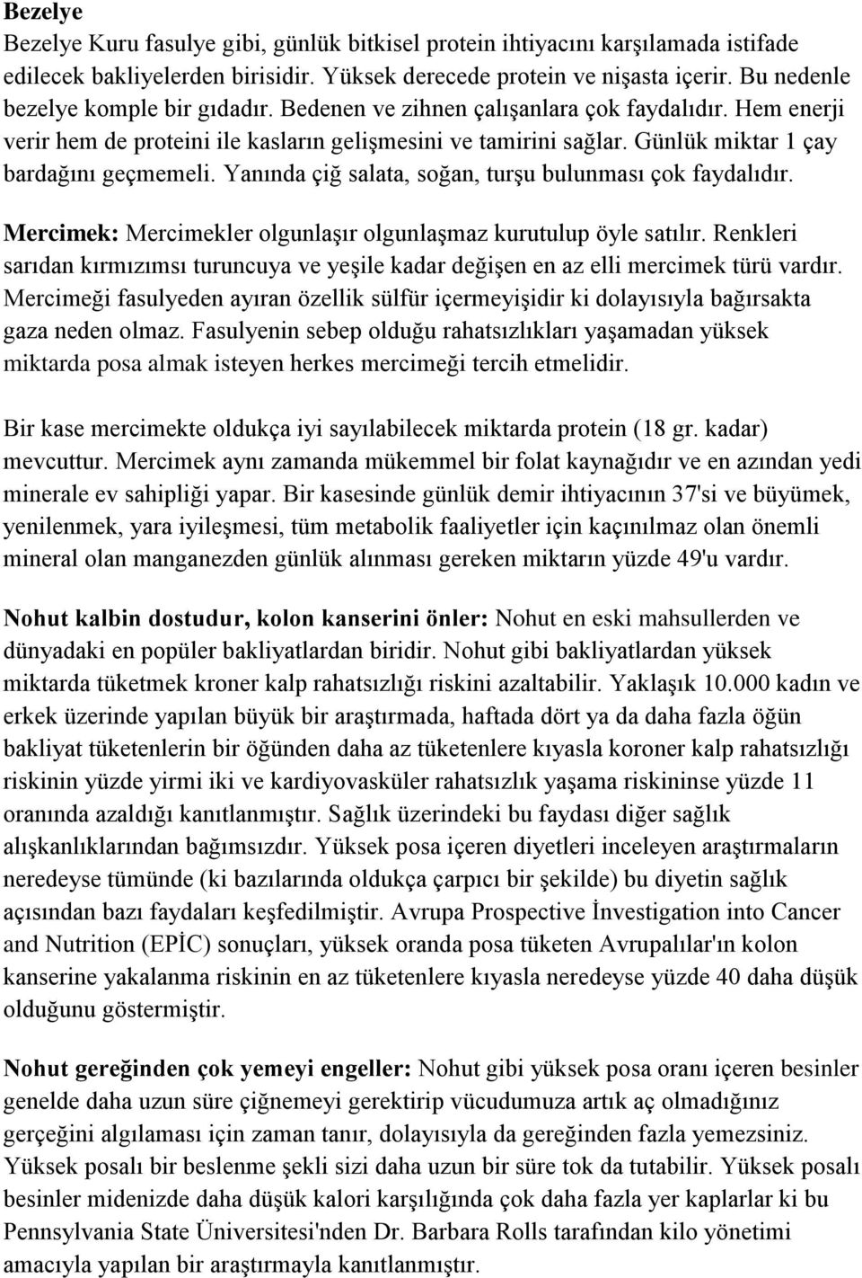 Günlük miktar 1 çay bardağını geçmemeli. Yanında çiğ salata, soğan, turşu bulunması çok faydalıdır. Mercimek: Mercimekler olgunlaşır olgunlaşmaz kurutulup öyle satılır.