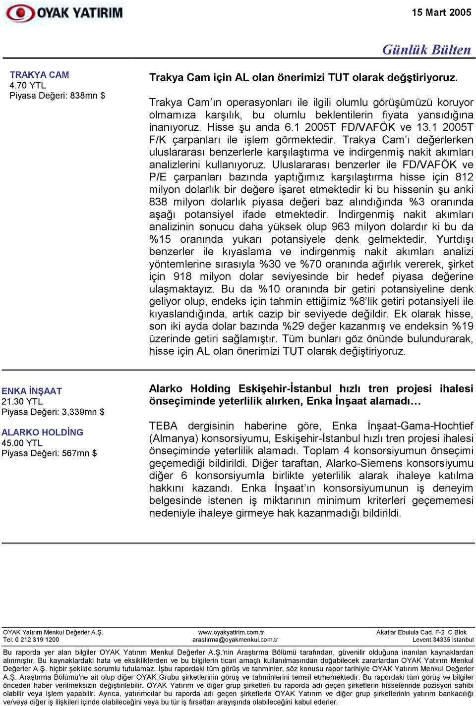 1 2005T F/K çarpanlarõ ile işlem görmektedir. Trakya Cam õ değerlerken uluslararasõ benzerlerle karşõlaştõrma ve indirgenmiş nakit akõmlarõ analizlerini kullanõyoruz.