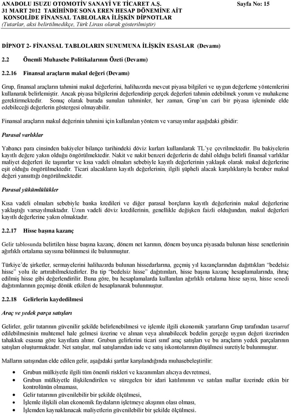 2 Önemli Muhasebe Politikalarının Özeti (Devamı) 2.2.16 Finansal araçların makul değeri (Devamı) Grup, finansal araçların tahmini makul değerlerini, halihazırda mevcut piyasa bilgileri ve uygun değerleme yöntemlerini kullanarak belirlemiģtir.