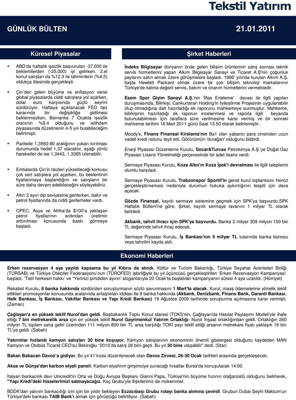 Haftaya açıklanacak FED faiz kararında bir değişikliğe gidilmesi beklenmezken, Bernanke 7 Ocakta işsizlik oranının %9.4 olduğunu ve istihdam piyasasında düzelmenin 4-5 yılı bulabileceğini belirtmişti.