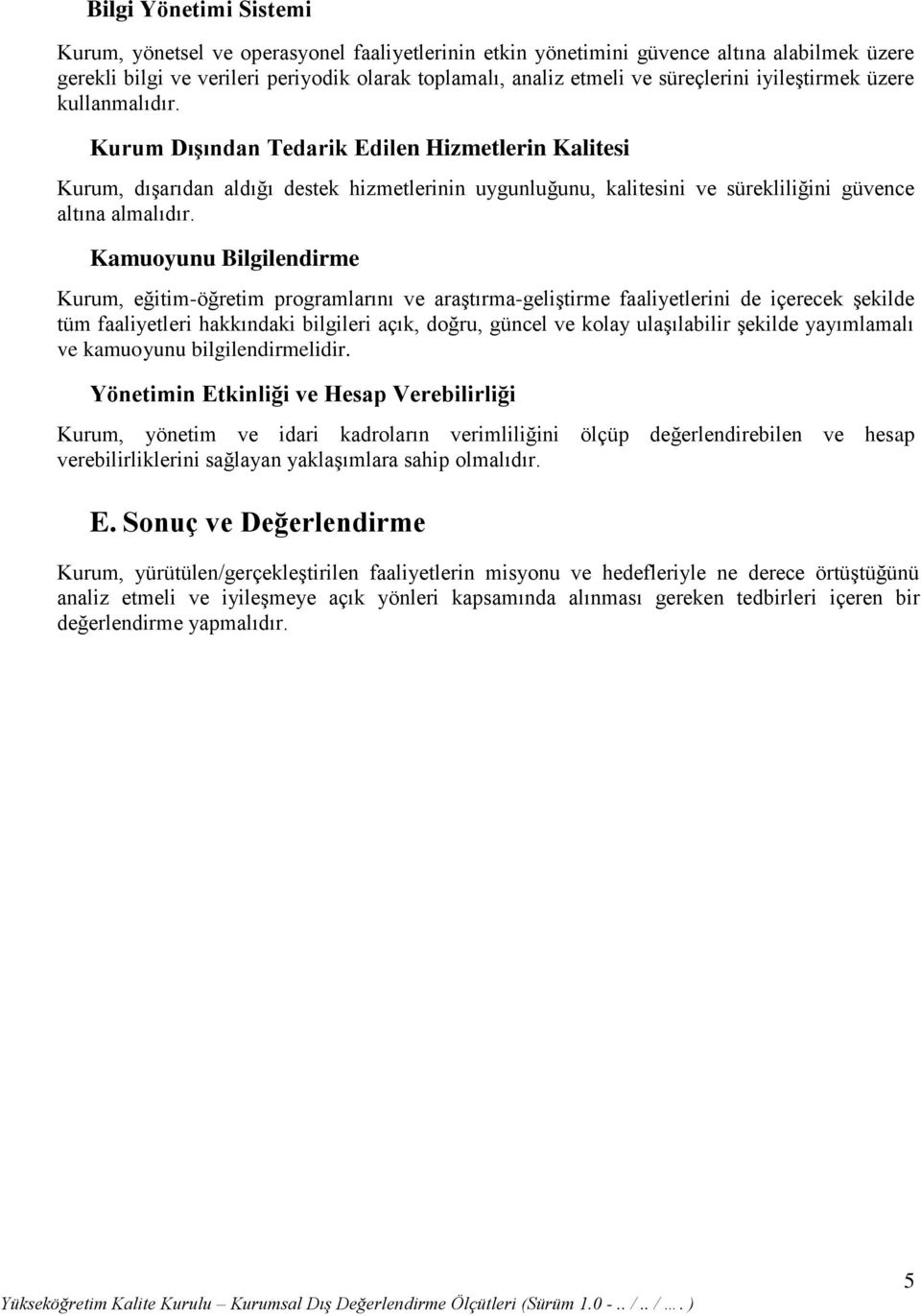 Kurum Dışından Tedarik Edilen Hizmetlerin Kalitesi Kurum, dışarıdan aldığı destek hizmetlerinin uygunluğunu, kalitesini ve sürekliliğini güvence altına almalıdır.