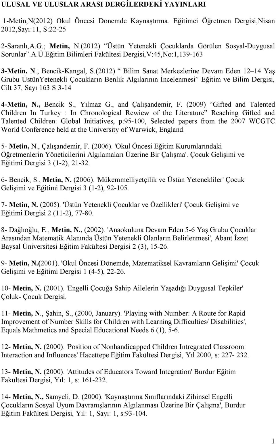 (2012) Bilim Sanat Merkezlerine Devam Eden 12 14 Yaş Grubu ÜstünYetenekli Çocukların Benlik Algılarının İncelenmesi Eğitim ve Bilim Dergisi, Cilt 37, Sayı 163 S:3-14 4-Metin, N., Bencik S., Yılmaz G.