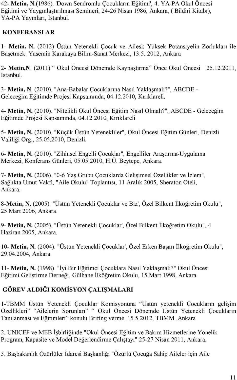 (2011) Okul Öncesi Dönemde Kaynaştırma Önce Okul Öncesi 25.12.2011, İstanbul. 3- Metin, N. (2010). "Ana-Babalar Çocuklarına Nasıl Yaklaşmalı?", ABCDE - Geleceğim Eğitimde Projesi Kapsamında, 04.12.2010, Kırıklareli.