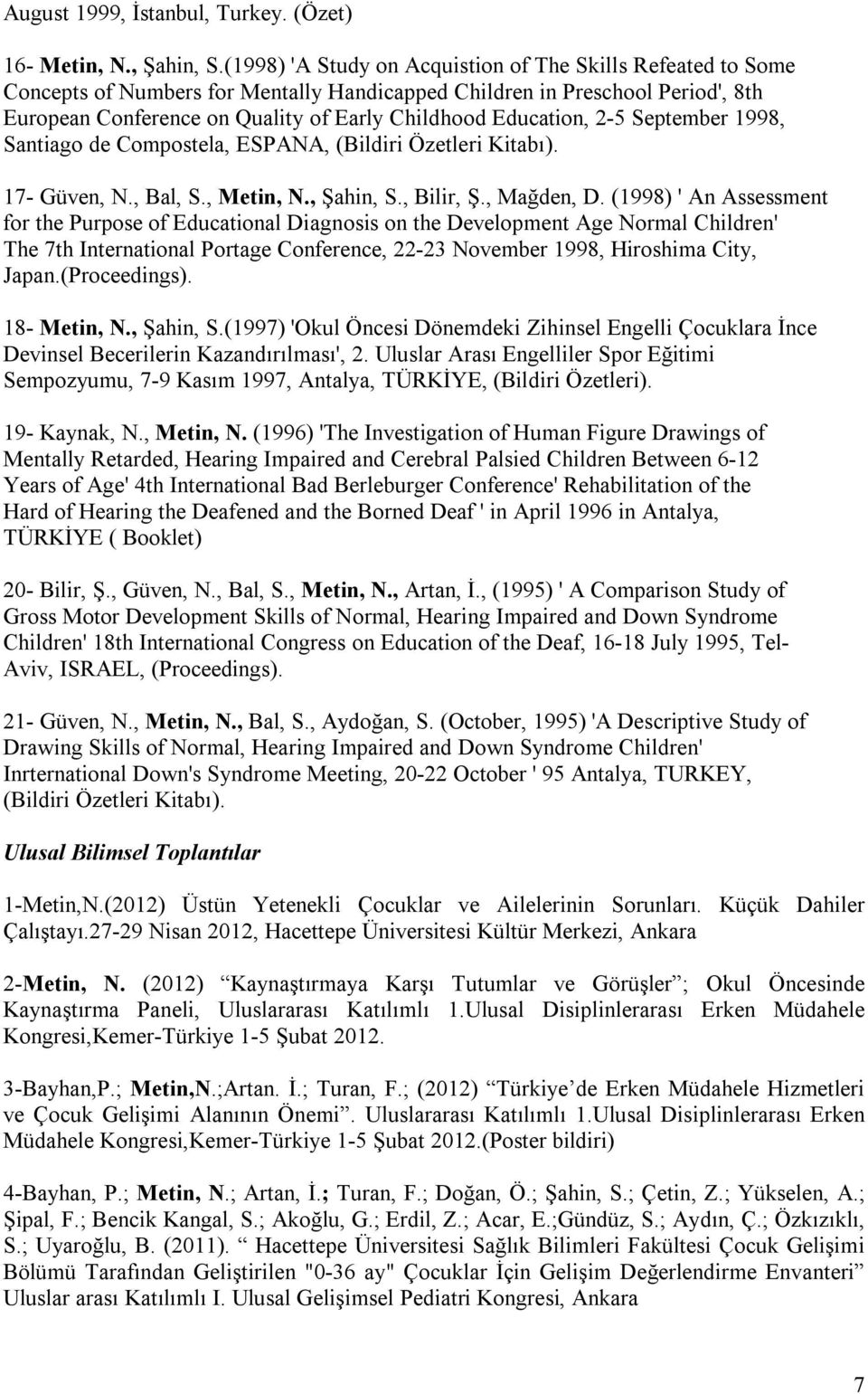 Education, 2-5 September 1998, Santiago de Compostela, ESPANA, (Bildiri Özetleri Kitabı). 17- Güven, N., Bal, S., Metin, N., Şahin, S., Bilir, Ş., Mağden, D.