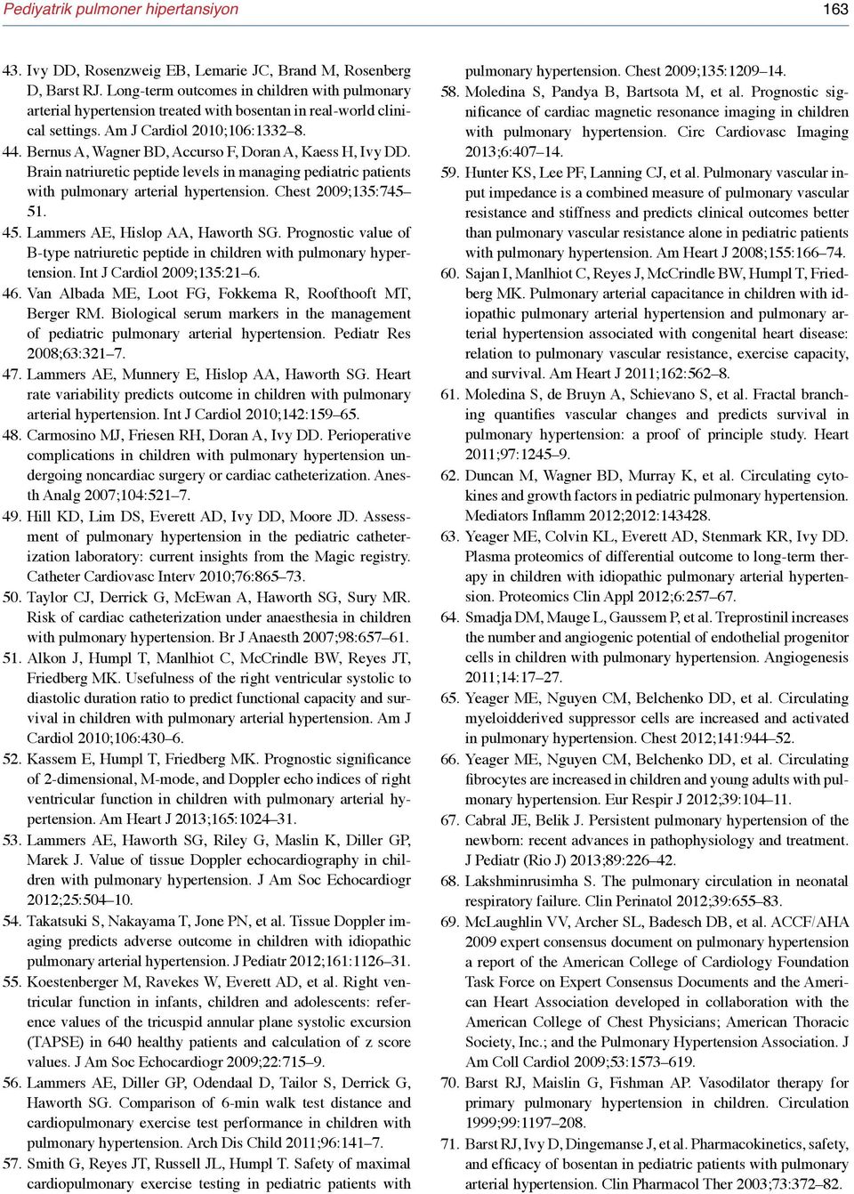 Bernus A, Wagner BD, Accurso F, Doran A, Kaess H, Ivy DD. Brain natriuretic peptide levels in managing pediatric patients with pulmonary arterial hypertension. Chest 2009;135:745 51. 45.