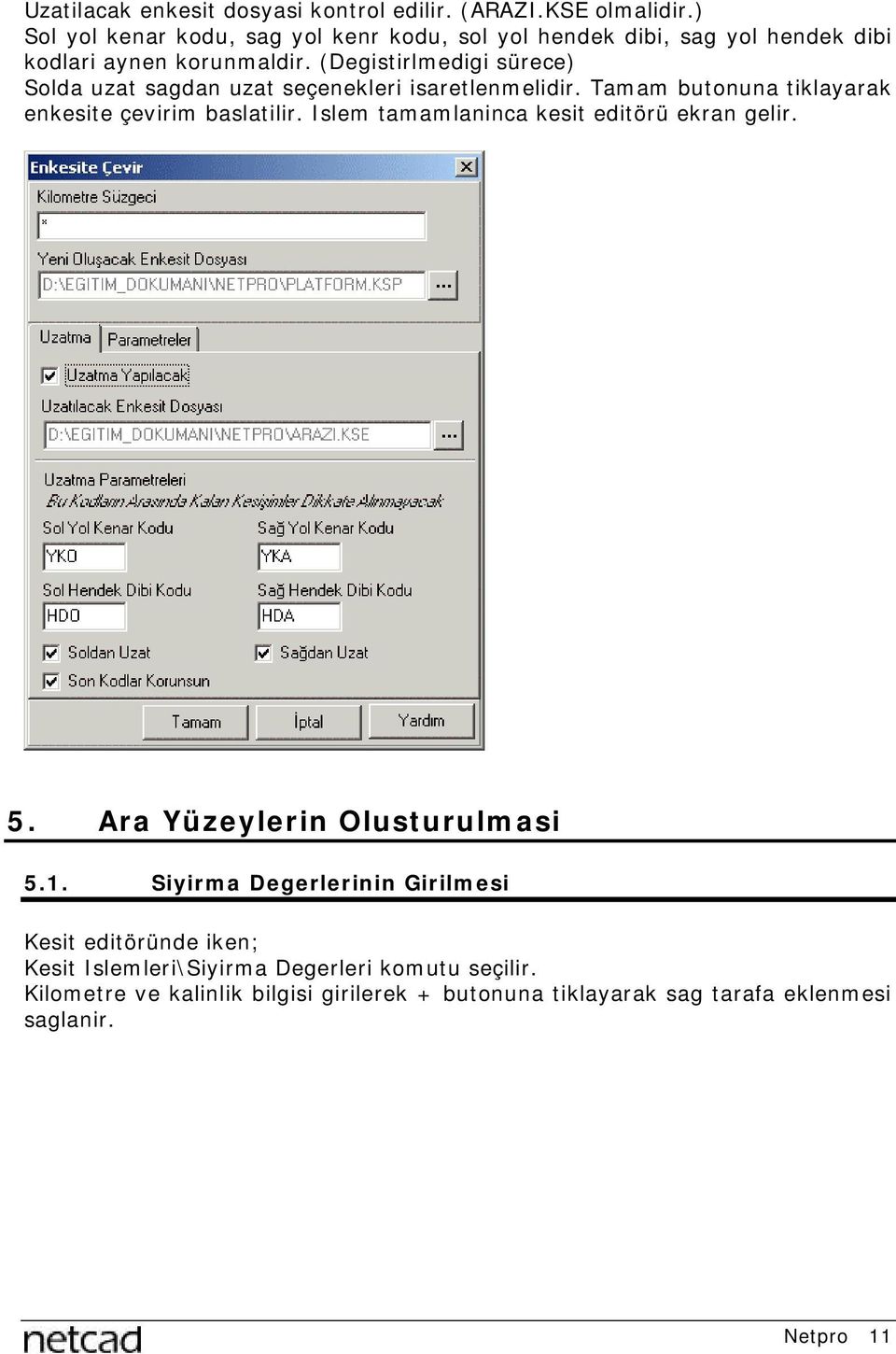 (Degistirlmedigi sürece) Solda uzat sagdan uzat seçenekleri isaretlenmelidir. Tamam butonuna tiklayarak enkesite çevirim baslatilir.