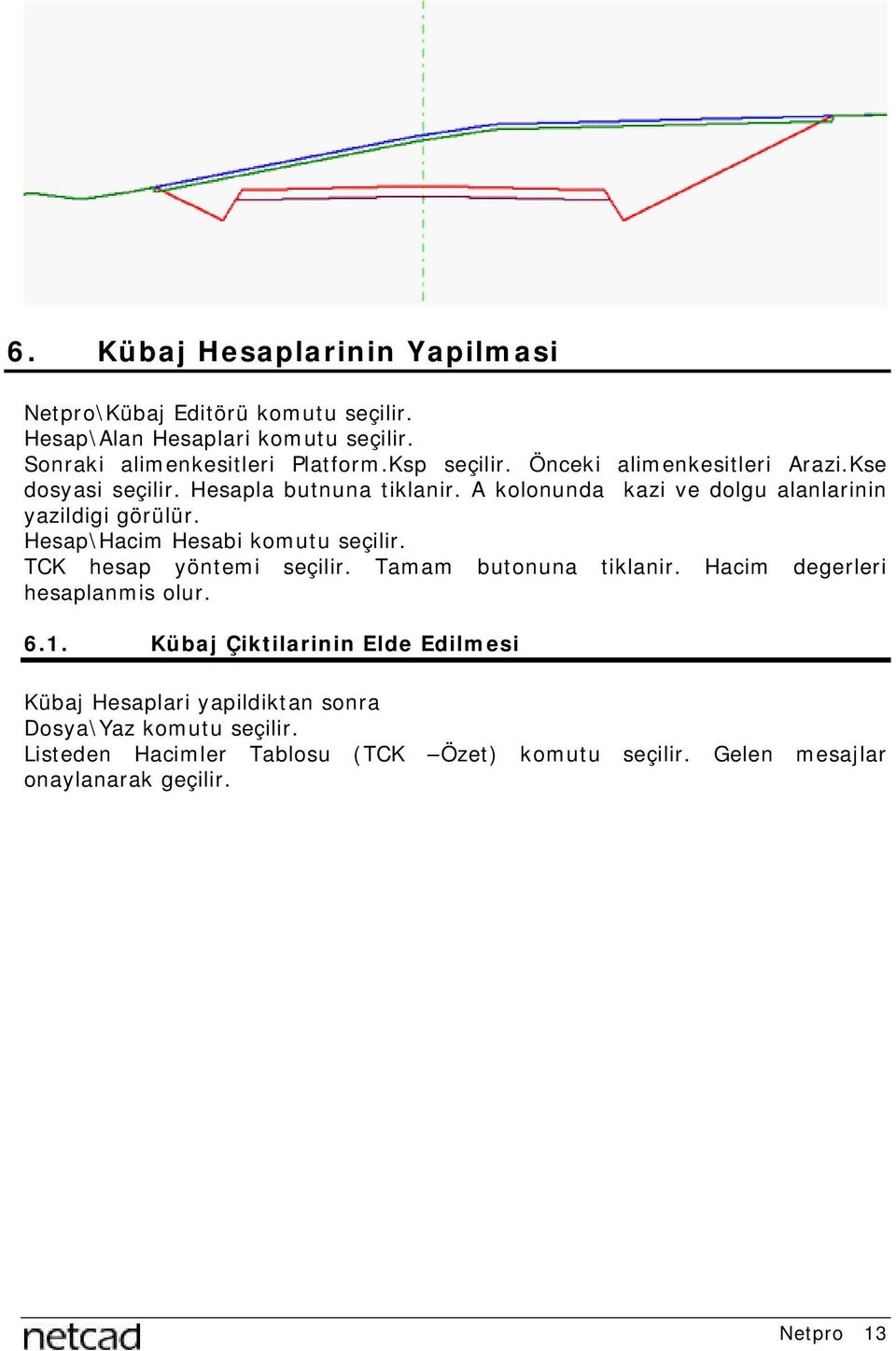 Hesap\Hacim Hesabi komutu seçilir. TCK hesap yöntemi seçilir. Tamam butonuna tiklanir. Hacim degerleri hesaplanmis olur. 6.1.