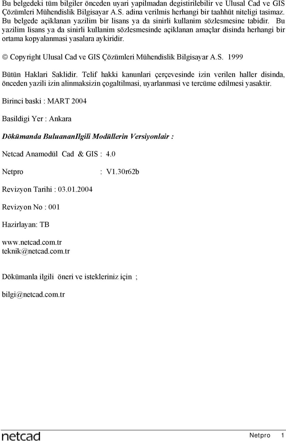 Bu yazilim lisans ya da sinirli kullanim sözlesmesinde açiklanan amaçlar disinda herhangi bir ortama kopyalanmasi yasalara aykiridir. Copyright Ulusal Cad ve GIS Çözümleri Mühendislik Bilgisayar A.S. 1999 Bütün Haklari Saklidir.