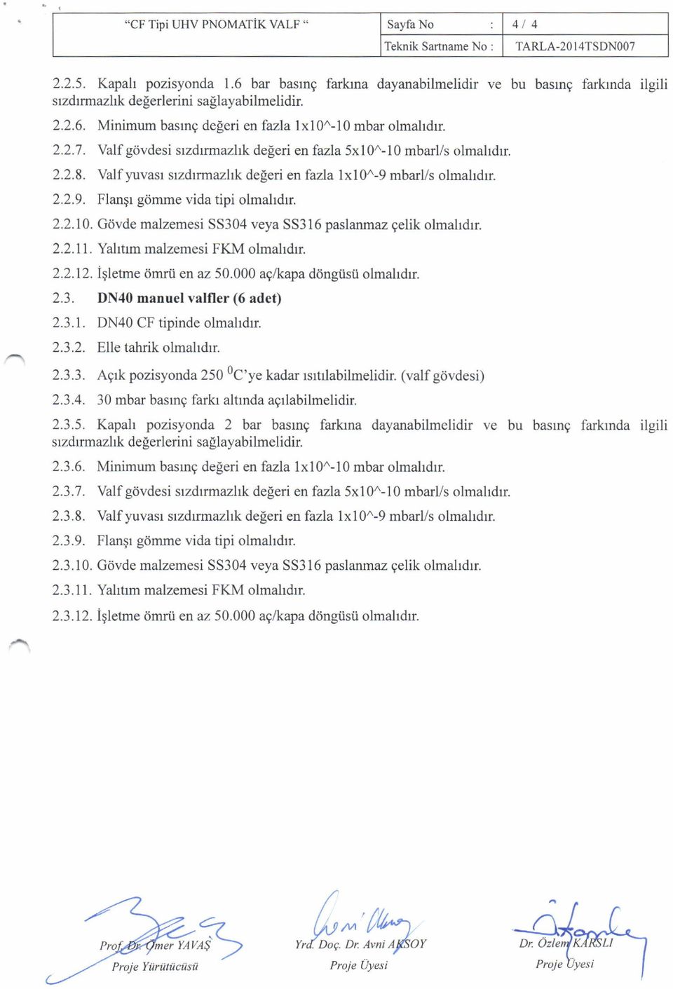 2.2.1 1. Yalrtrm malzemesi FKM olmahdrr. 2.2.12. Iqletme d,mrii en az 50.000 aglkapa ddngiisii olmahdrr. 2.3. DN40 manuel valfler (6 adet) 2.3.1. DN40 CF tipinde olmahdrr. 2.3.2. Elle tahik olmahdrr.