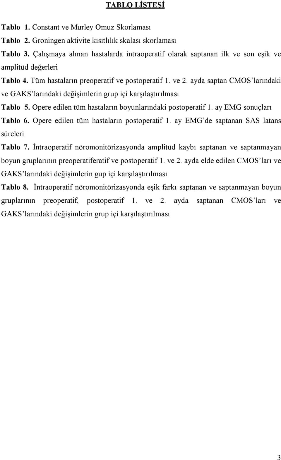 ayda saptan CMOS larındaki ve GAKS larındaki değişimlerin grup içi karşılaştırılması Tablo 5. Opere edilen tüm hastaların boyunlarındaki postoperatif 1. ay EMG sonuçları Tablo 6.