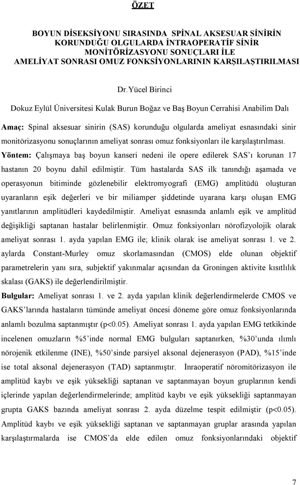 sonuçlarının ameliyat sonrası omuz fonksiyonları ile karşılaştırılması. Yöntem: Çalışmaya baş boyun kanseri nedeni ile opere edilerek SAS ı korunan 17 hastanın 20 boynu dahil edilmiştir.