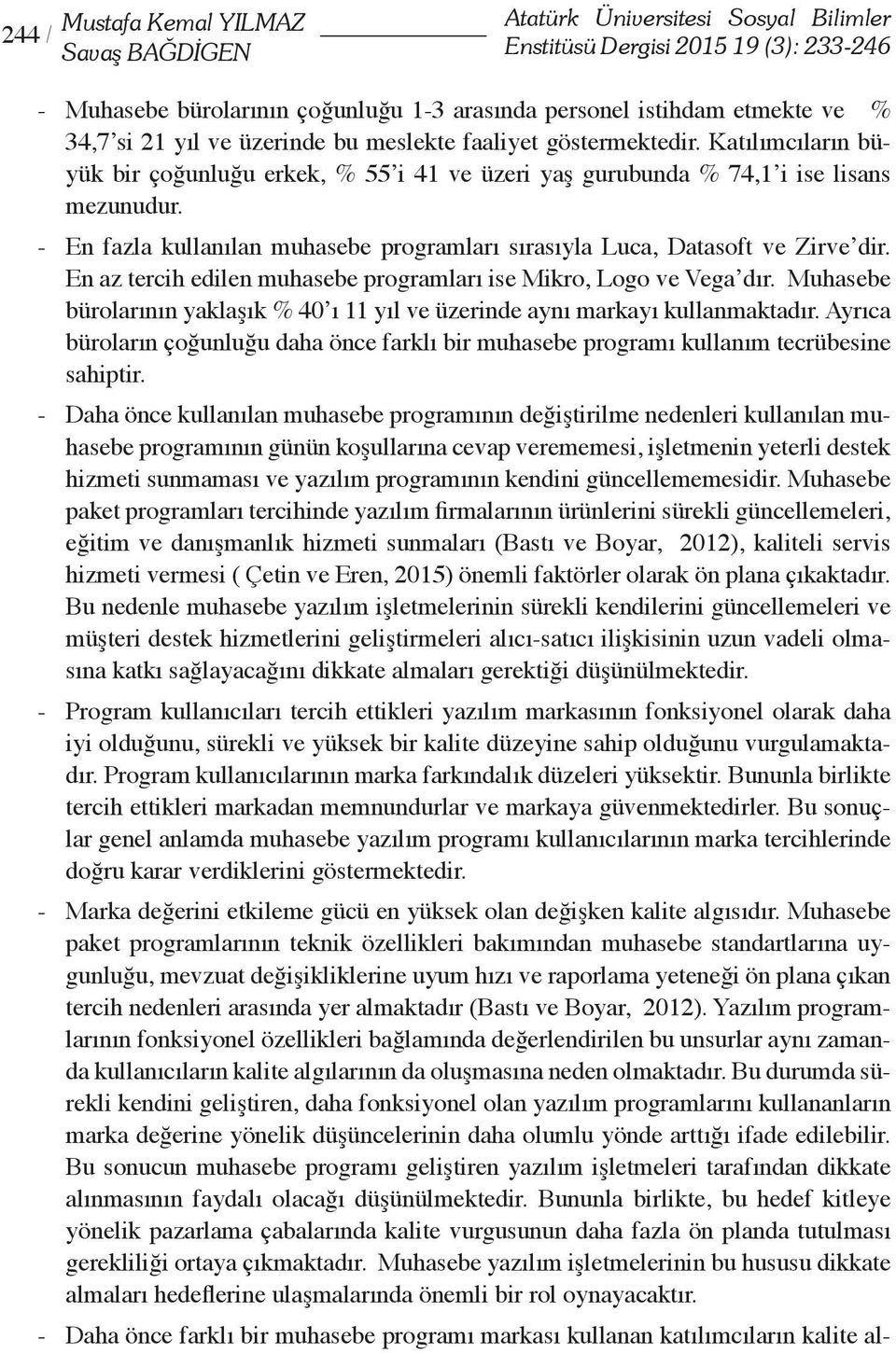 - En fazla kullanılan muhasebe programları sırasıyla Luca, Datasoft ve Zirve dir. En az tercih edilen muhasebe programları ise Mikro, Logo ve Vega dır.