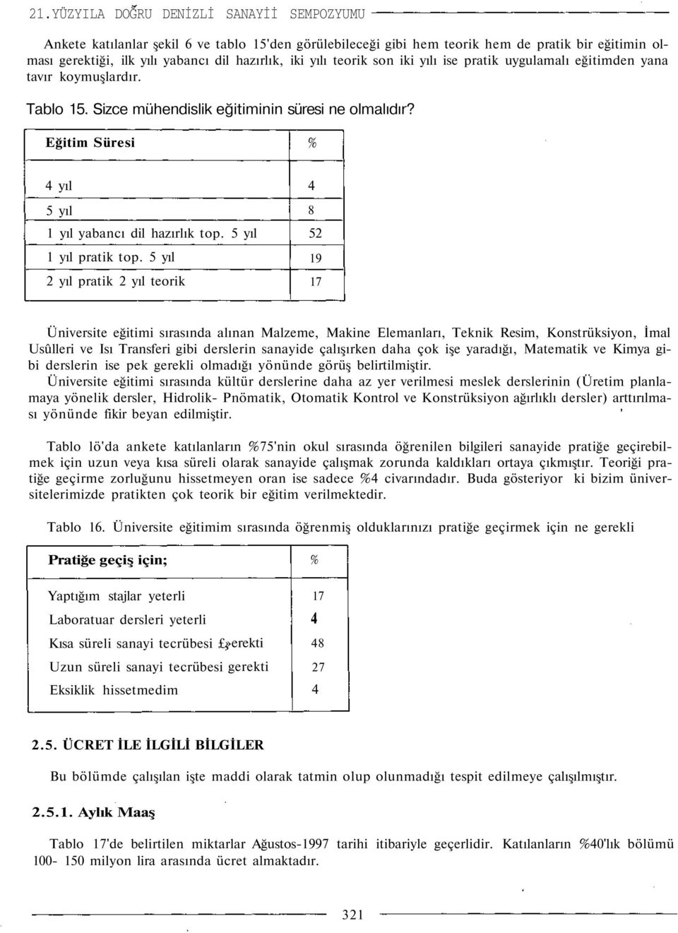 5 yıl 2 yıl pratik 2 yıl teorik 4 8 52 19 17 Üniversite eğitimi sırasında alınan Malzeme, Makine Elemanları, Teknik Resim, Konstrüksiyon, İmal Usûlleri ve Isı Transferi gibi derslerin sanayide