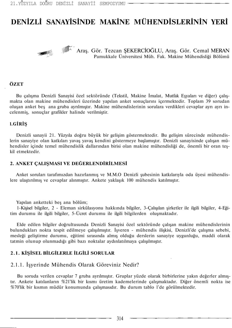 içermektedir. Toplam 39 sorudan oluşan anket beş ana gruba ayrılmıştır. Makine mühendislerinin sorulara verdikleri cevaplar ayrı ayrı incelenmiş, sonuçlar grafikler halinde verilmiştir. l.