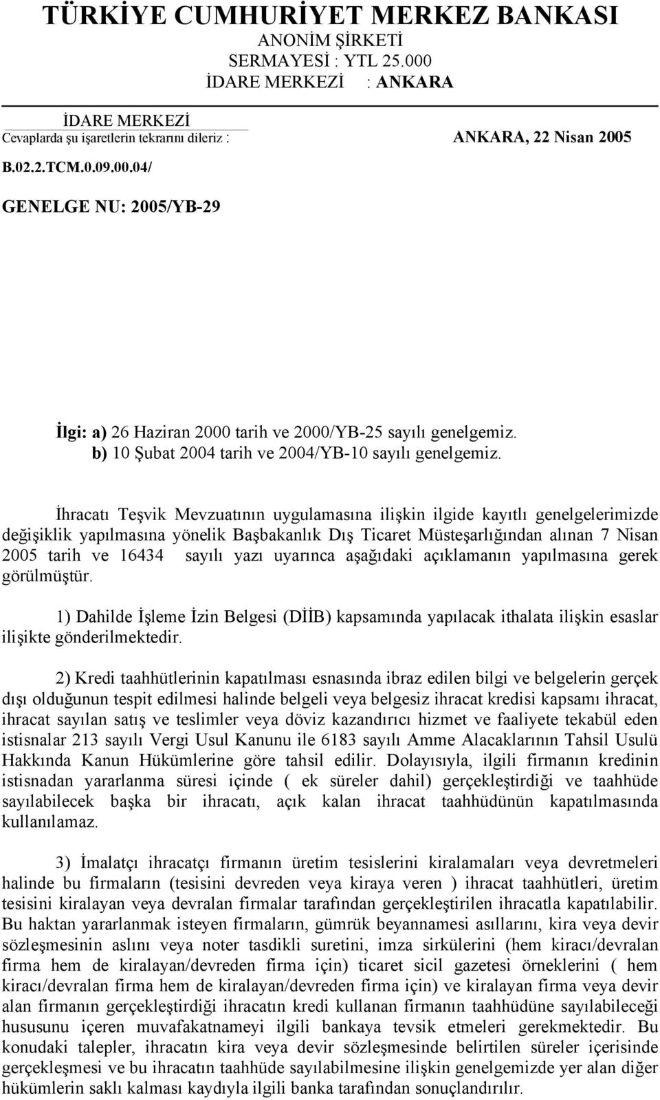 İhracatı Teşvik Mevzuatının uygulamasına ilişkin ilgide kayıtlı genelgelerimizde değişiklik yapılmasına yönelik Başbakanlık Dış Ticaret Müsteşarlığından alınan 7 Nisan 2005 tarih ve 16434 sayılı yazı