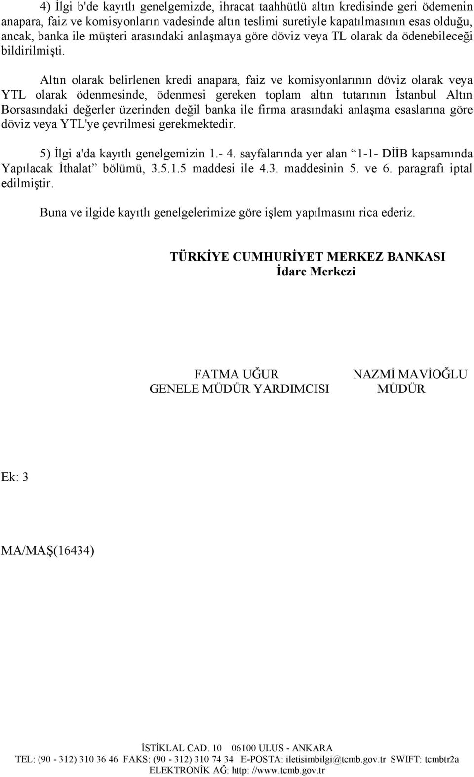 Altın olarak belirlenen kredi anapara, faiz ve komisyonlarının döviz olarak veya YTL olarak ödenmesinde, ödenmesi gereken toplam altın tutarının İstanbul Altın Borsasındaki değerler üzerinden değil