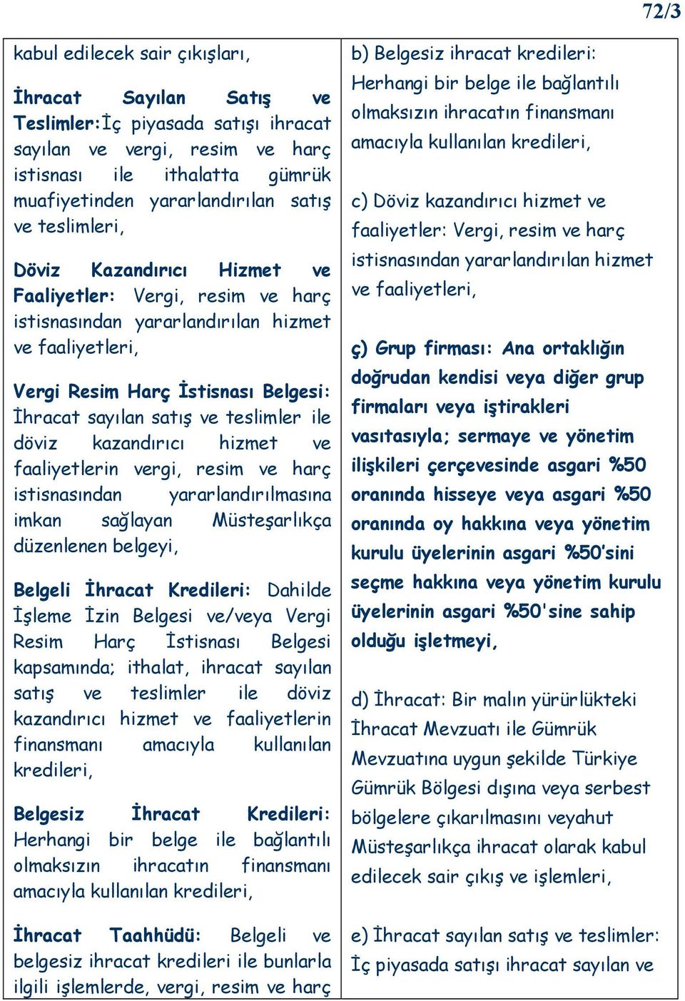 ile döviz kazandırıcı hizmet ve faaliyetlerin vergi, resim ve harç istisnasından yararlandırılmasına imkan sağlayan Müsteşarlıkça düzenlenen belgeyi, Belgeli Đhracat Kredileri: Dahilde Đşleme Đzin