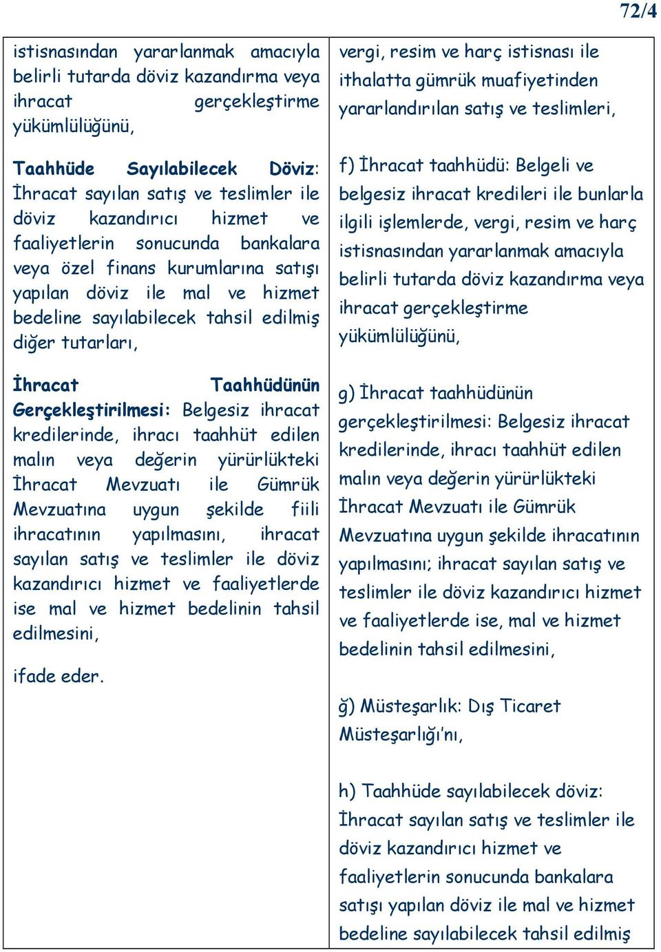 Gerçekleştirilmesi: Belgesiz ihracat kredilerinde, ihracı taahhüt edilen malın veya değerin yürürlükteki Đhracat Mevzuatı ile Gümrük Mevzuatına uygun şekilde fiili ihracatının yapılmasını, ihracat