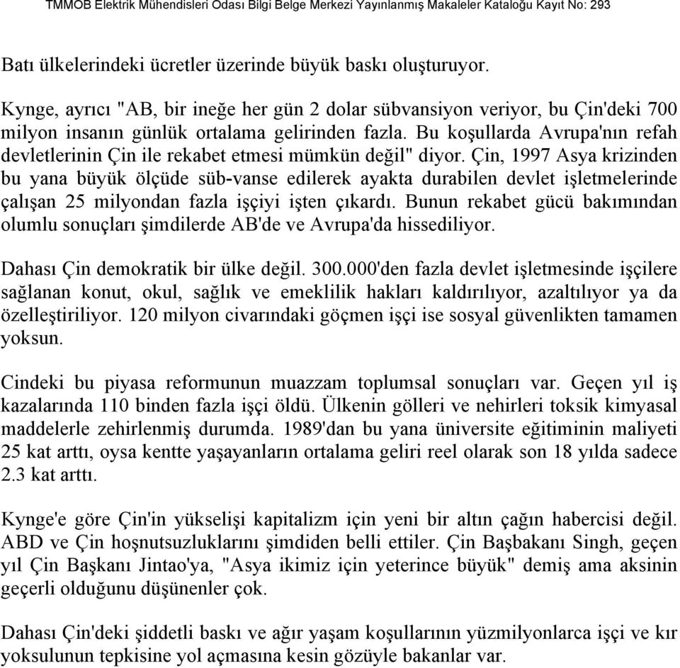 Çin, 1997 Asya krizinden bu yana büyük ölçüde süb-vanse edilerek ayakta durabilen devlet işletmelerinde çalışan 25 milyondan fazla işçiyi işten çıkardı.