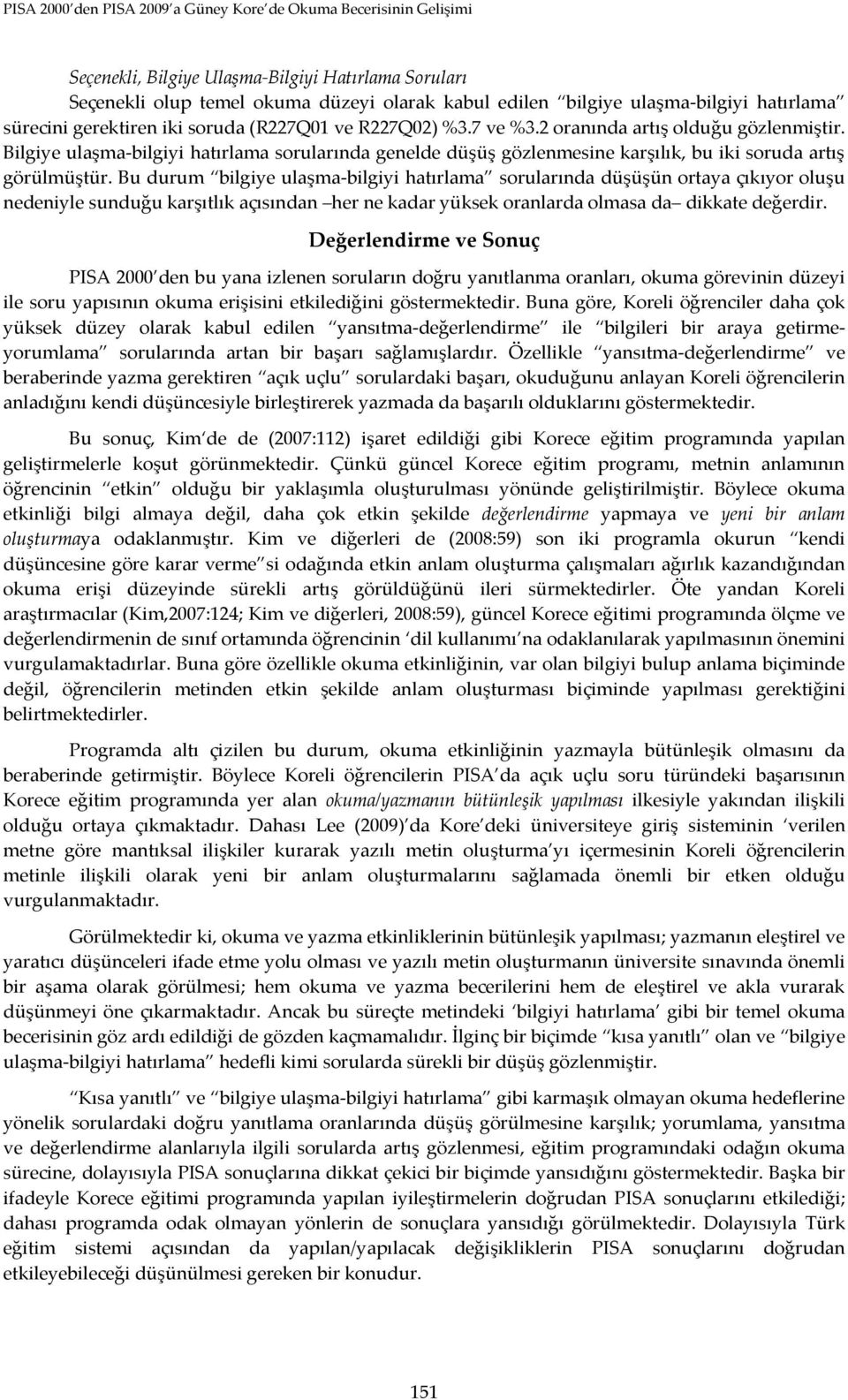 Bu durum bilgiye ulaşma-bilgiyi hatırlama sorularında düşüşün ortaya çıkıyor oluşu nedeniyle sunduğu karşıtlık açısından her ne kadar yüksek oranlarda olmasa da dikkate değerdir.